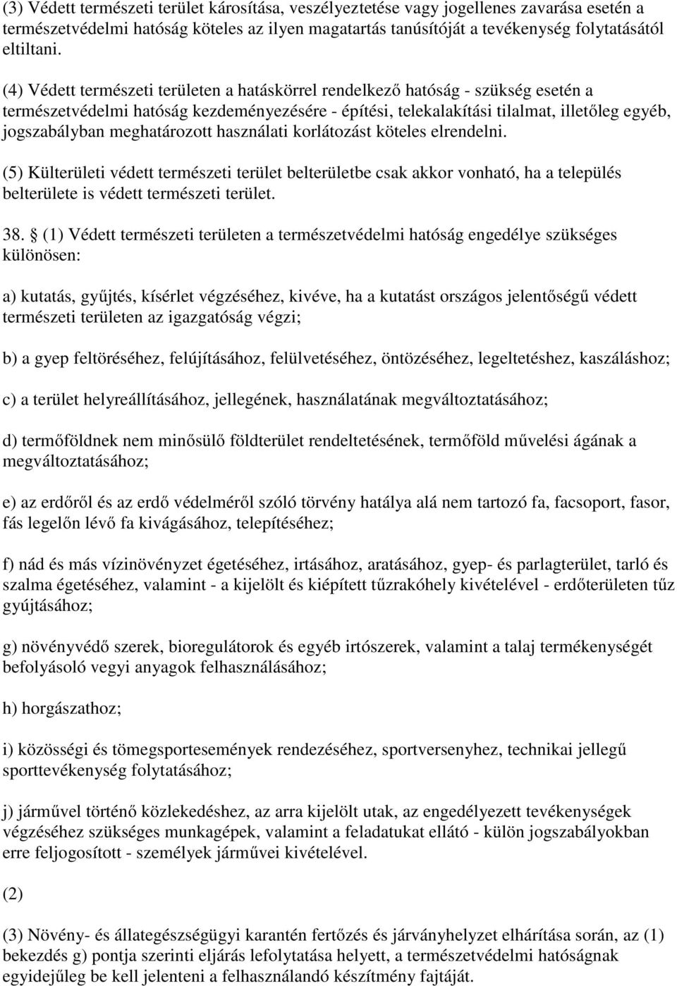 meghatározott használati korlátozást köteles elrendelni. (5) Külterületi védett természeti terület belterületbe csak akkor vonható, ha a település belterülete is védett természeti terület. 38.