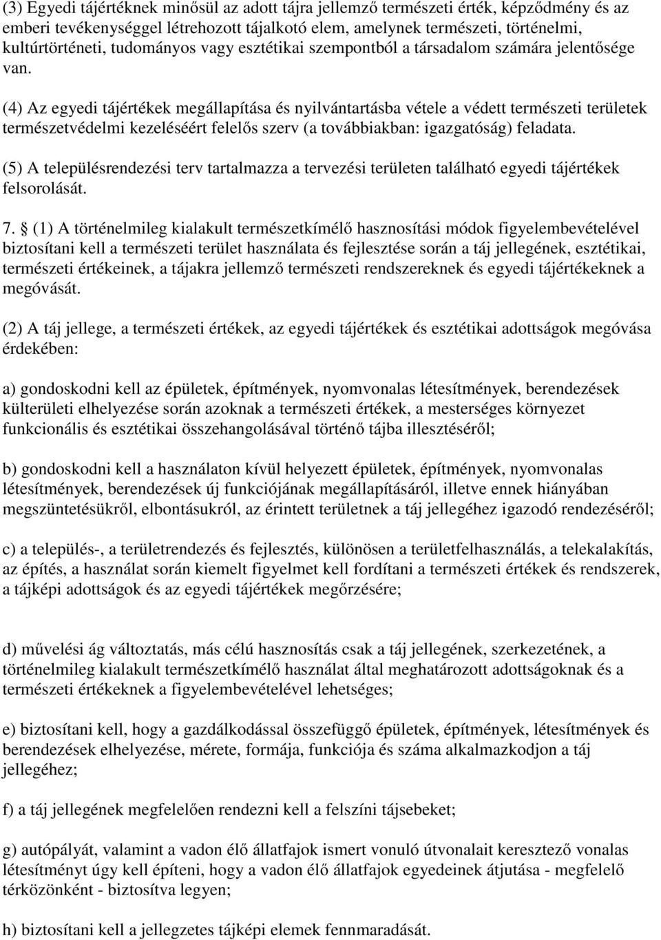 (4) Az egyedi tájértékek megállapítása és nyilvántartásba vétele a védett természeti területek természetvédelmi kezeléséért felelős szerv (a továbbiakban: igazgatóság) feladata.