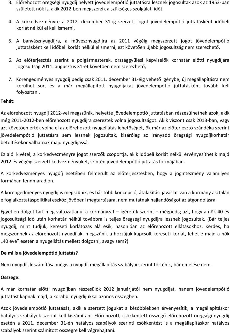 A bányásznyugdíjra, a művésznyugdíjra az 2011 végéig megszerzett jogot jövedelempótló juttatásként kell időbeli korlát nélkül elismerni, ezt követően újabb jogosultság nem szerezhető, 6.