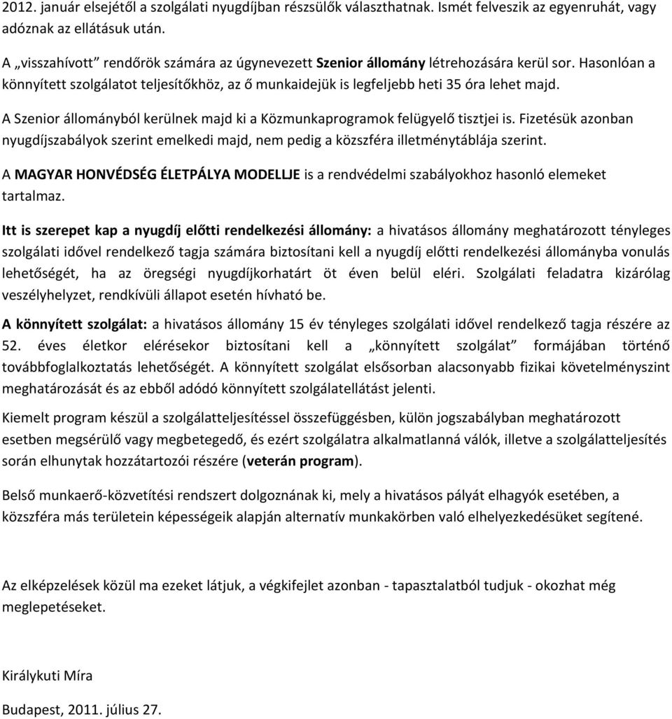 A Szenior állományból kerülnek majd ki a Közmunkaprogramok felügyelő tisztjei is. Fizetésük azonban nyugdíjszabályok szerint emelkedi majd, nem pedig a közszféra illetménytáblája szerint.