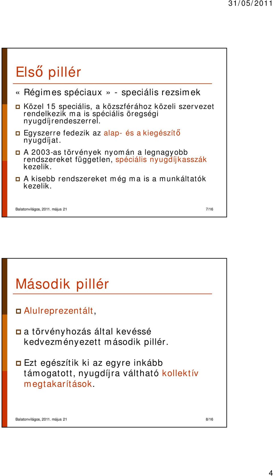 p A 2003-as törvények nyomán a legnagyobb rendszereket független, spéciális nyugdíjkasszák kezelik.