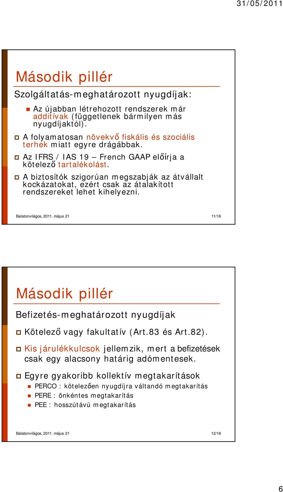 p A biztosítók szigorúan megszabják az átvállalt kockázatokat, ezért csak az átalakított rendszereket lehet kihelyezni. Balatonvilágos, 2011.