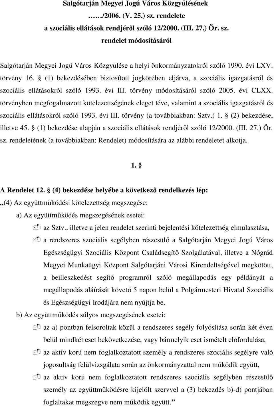 törvényben megfogalmazott kötelezettségének eleget téve, valamint a szociális igazgatásról és szociális ellátásokról szóló 1993. évi III. törvény (a továbbiakban: Sztv.) 1. (2) bekezdése, illetve 45.