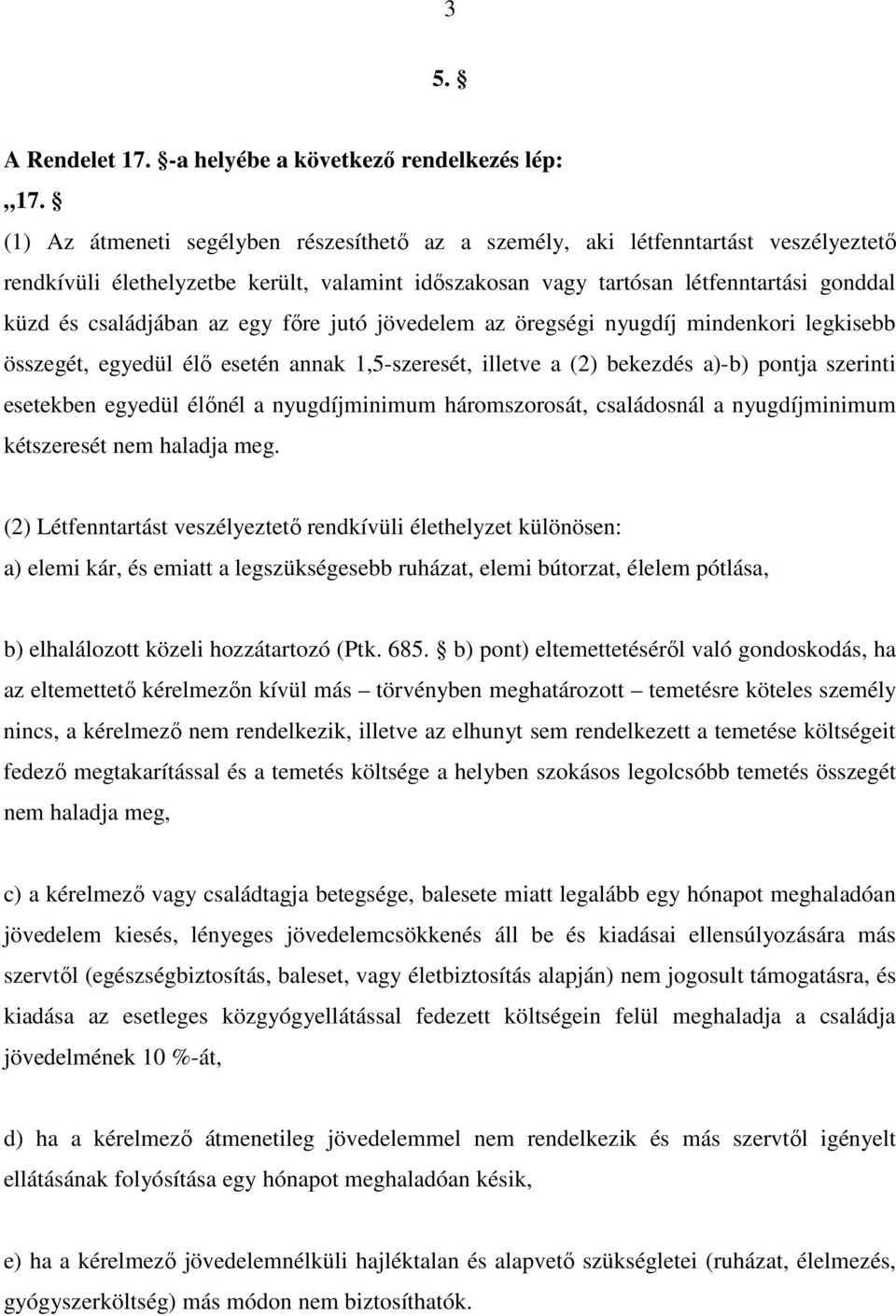 egy fıre jutó jövedelem az öregségi nyugdíj mindenkori legkisebb összegét, egyedül élı esetén annak 1,5-szeresét, illetve a (2) bekezdés a)-b) pontja szerinti esetekben egyedül élınél a