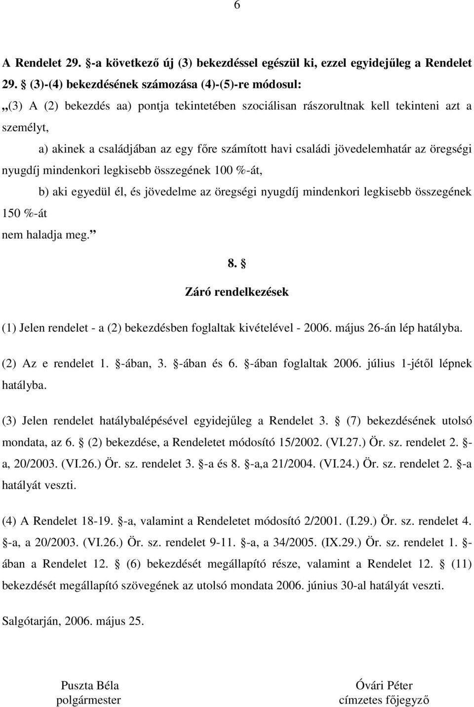 havi családi jövedelemhatár az öregségi nyugdíj mindenkori legkisebb összegének 100 %-át, b) aki egyedül él, és jövedelme az öregségi nyugdíj mindenkori legkisebb összegének 150 %-át nem haladja meg.