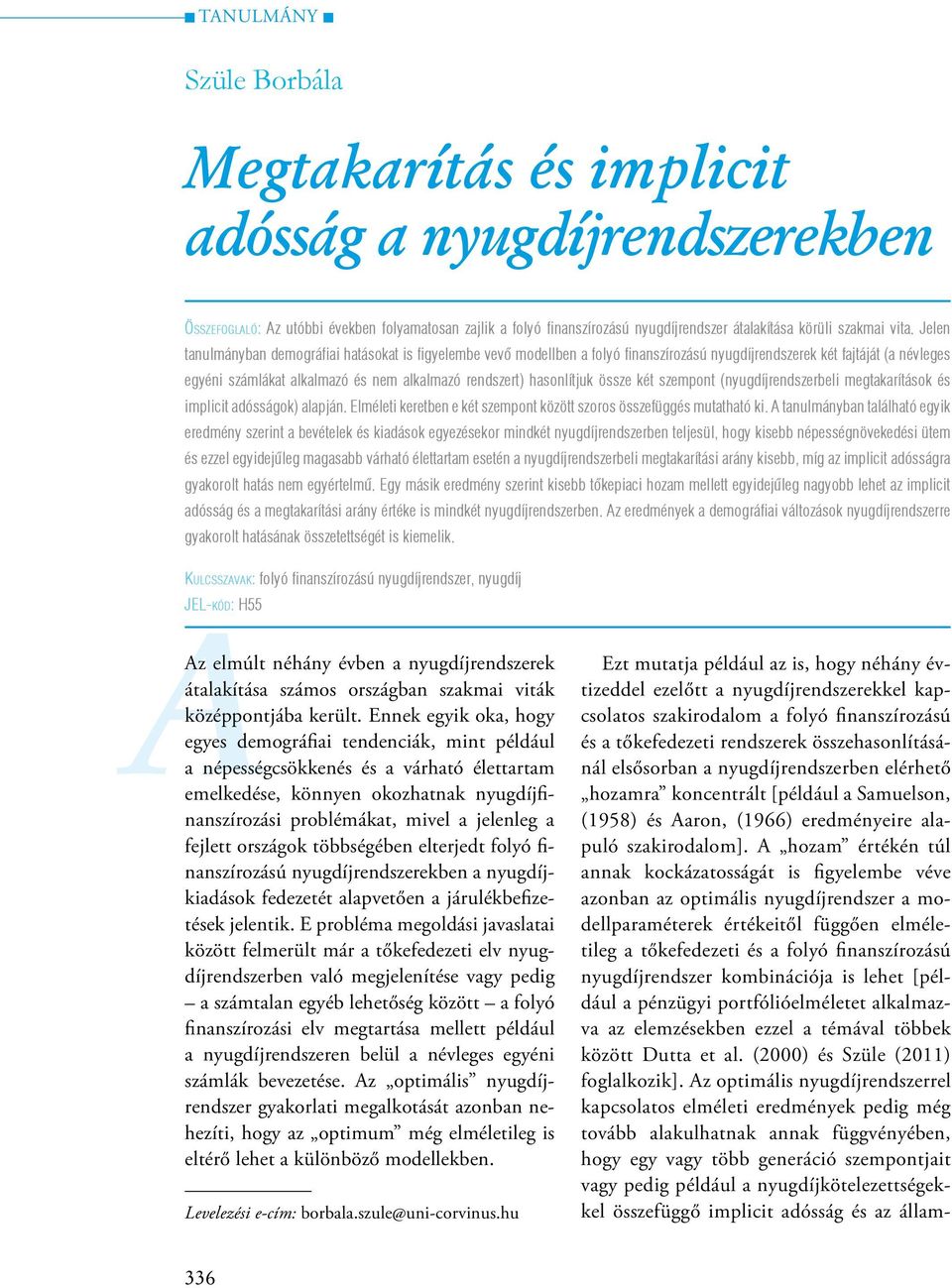 hasonlítjuk össze két szempont (nyugdíjrendszerbeli megtakarítások és implicit adósságok) alapján. Elméleti keretben e két szempont között szoros összefüggés mutatható ki.