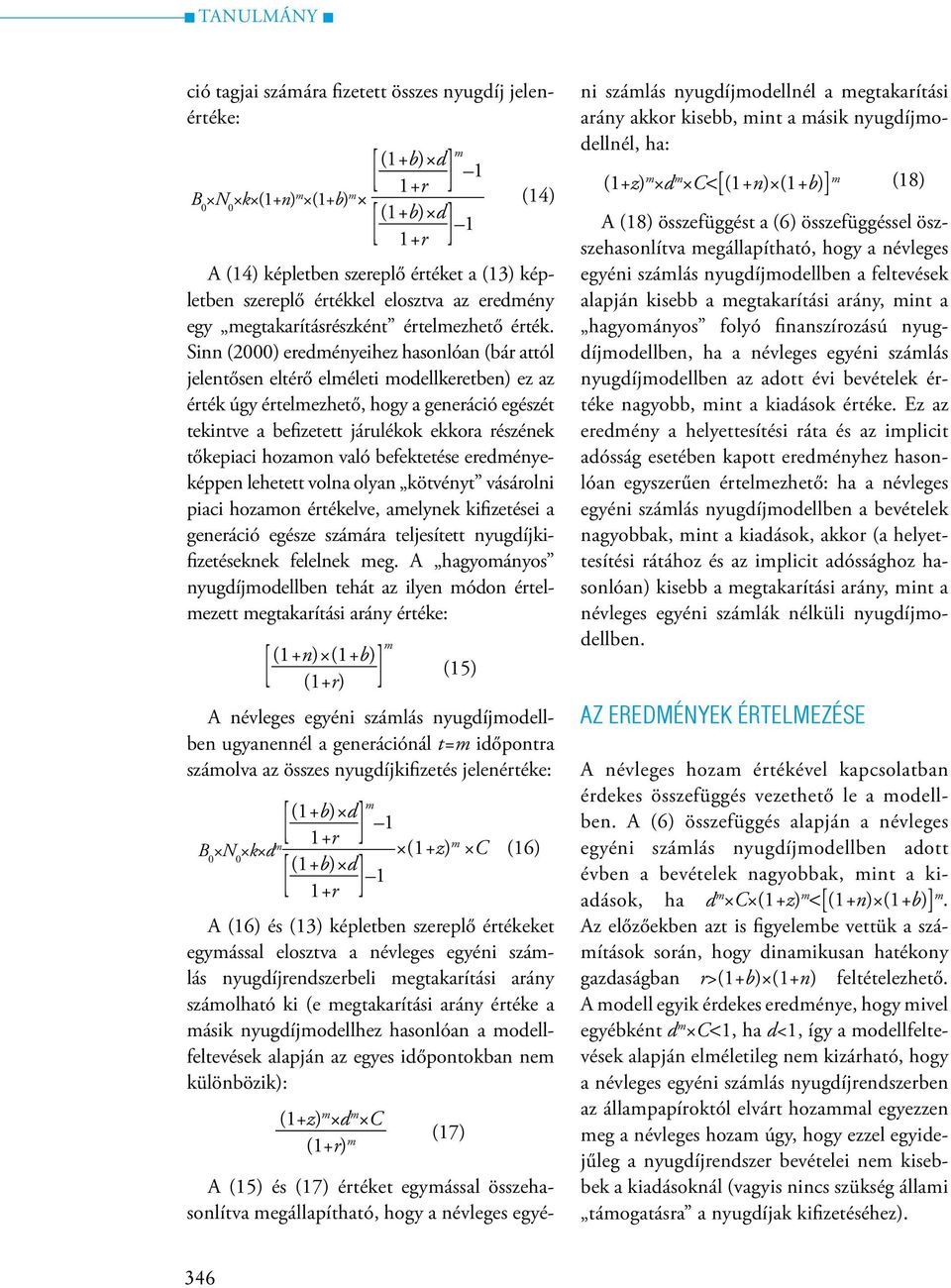 Sinn (2000) eredményeihez hasonlóan (bár attól jelentősen eltérő elméleti modellkeretben) ez az érték úgy értelmezhető, hogy a generáció egészét tekintve a befizetett járulékok ekkora részének