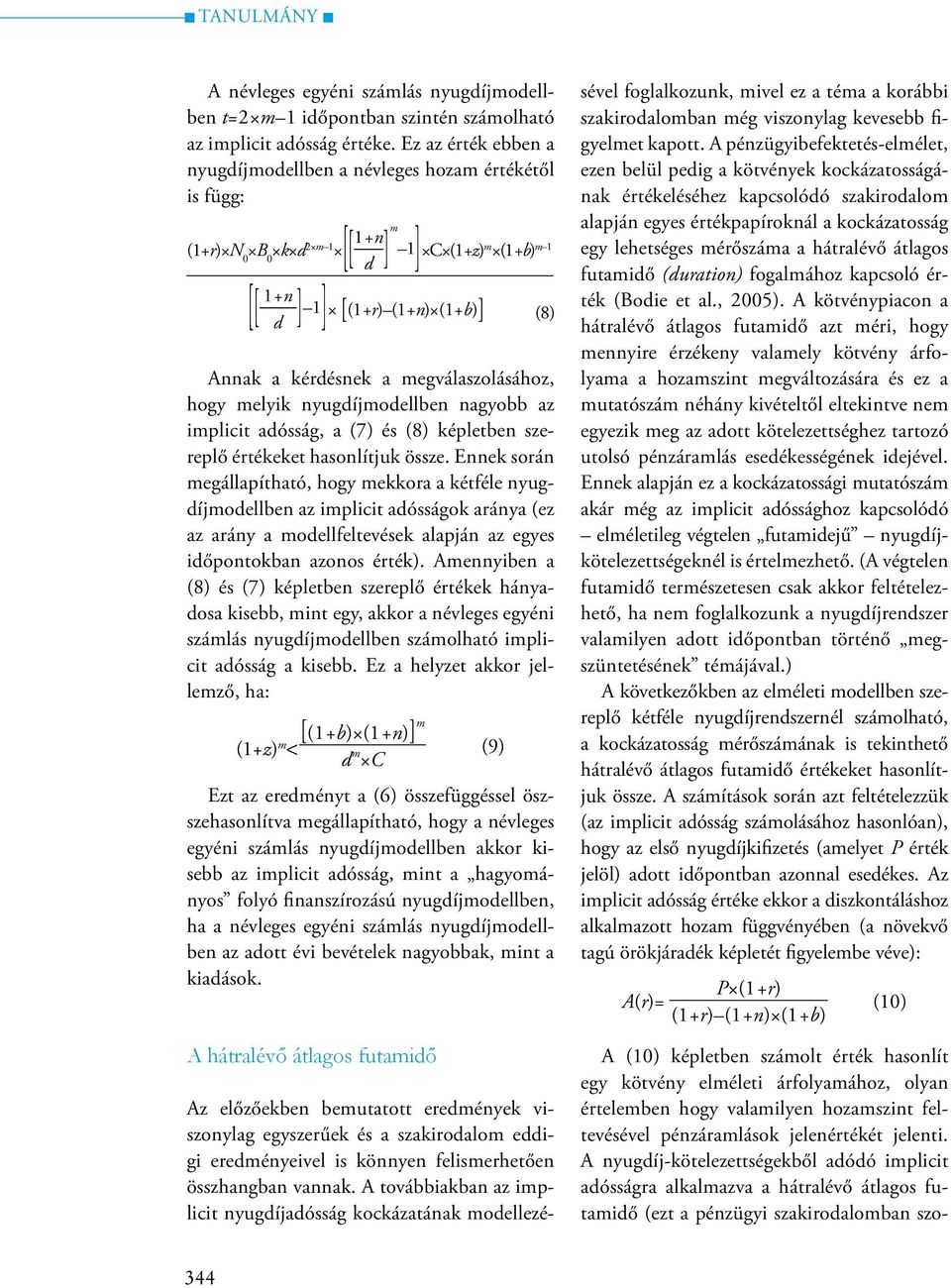 megválaszolásához, hogy melyik nyugdíjmodellben nagyobb az implicit adósság, a (7) és (8) képletben szereplő értékeket hasonlítjuk össze.