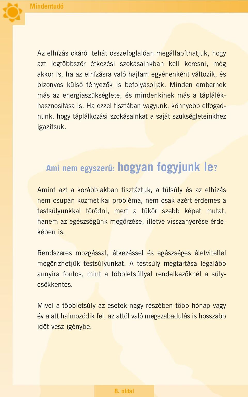 Ha ezzel tisztában vagyunk, könnyebb elfogadnunk, hogy táplálkozási szokásainkat a saját szükségleteinkhez igazítsuk. Ami nem egyszerû: hogyan fogyjunk le?