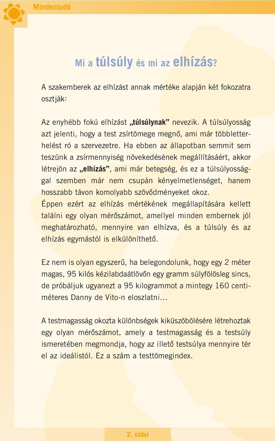 Ha ebben az állapotban semmit sem teszünk a zsírmennyiség növekedésének megállításáért, akkor létrejön az elhízás, ami már betegség, és ez a túlsúlyossággal szemben már nem csupán kényelmetlenséget,