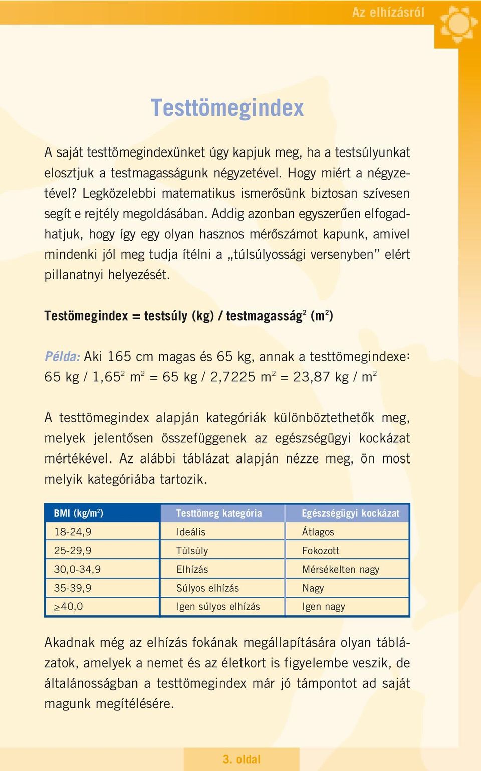 Addig azonban egyszerûen elfogadhatjuk, hogy így egy olyan hasznos mérôszámot kapunk, amivel mindenki jól meg tudja ítélni a túlsúlyossági versenyben elért pillanatnyi helyezését.