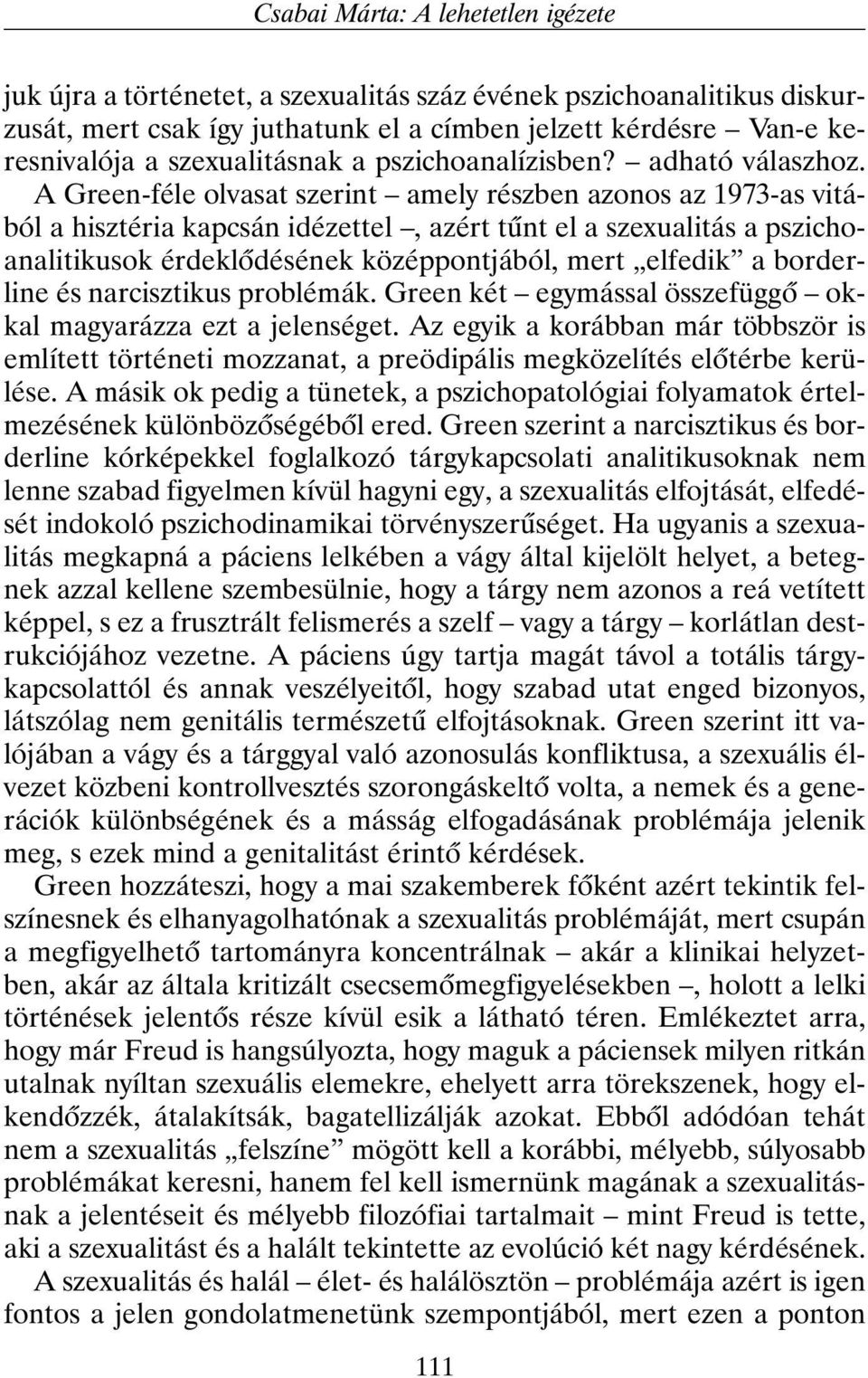 A Green-féle olvasat szerint amely részben azonos az 1973-as vitából a hisztéria kapcsán idézettel, azért tûnt el a szexualitás a pszichoanalitikusok érdeklõdésének középpontjából, mert elfedik a