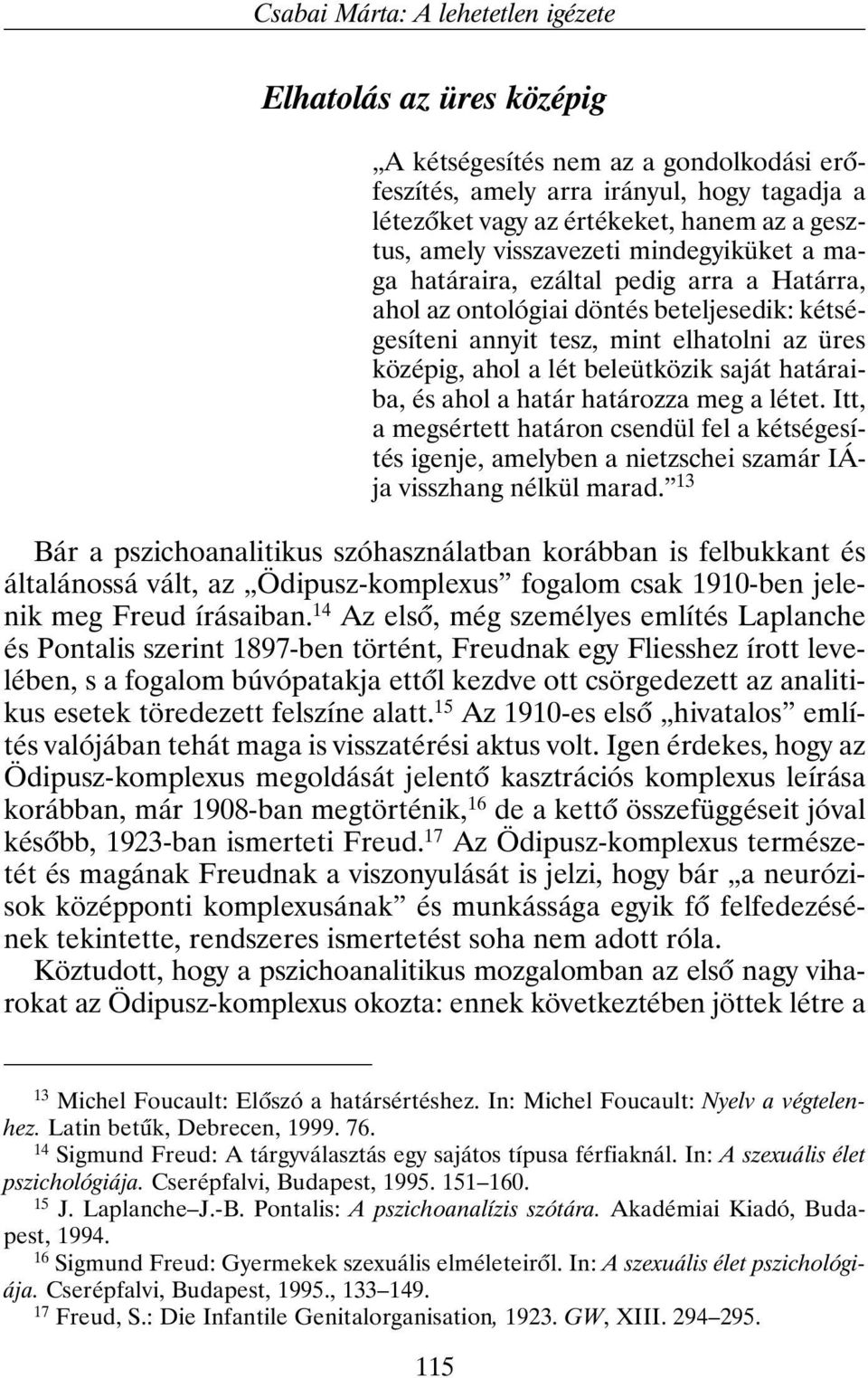 beleütközik saját határaiba, és ahol a határ határozza meg a létet. Itt, a megsértett határon csendül fel a kétségesítés igenje, amelyben a nietzschei szamár IÁja visszhang nélkül marad.