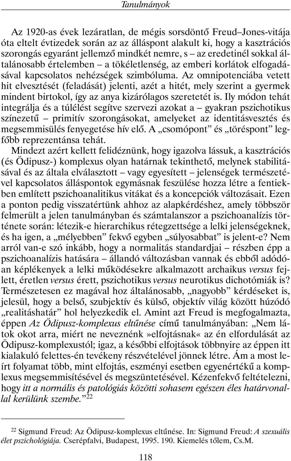 Az omnipotenciába vetett hit elvesztését (feladását) jelenti, azét a hitét, mely szerint a gyermek mindent birtokol, így az anya kizárólagos szeretetét is.