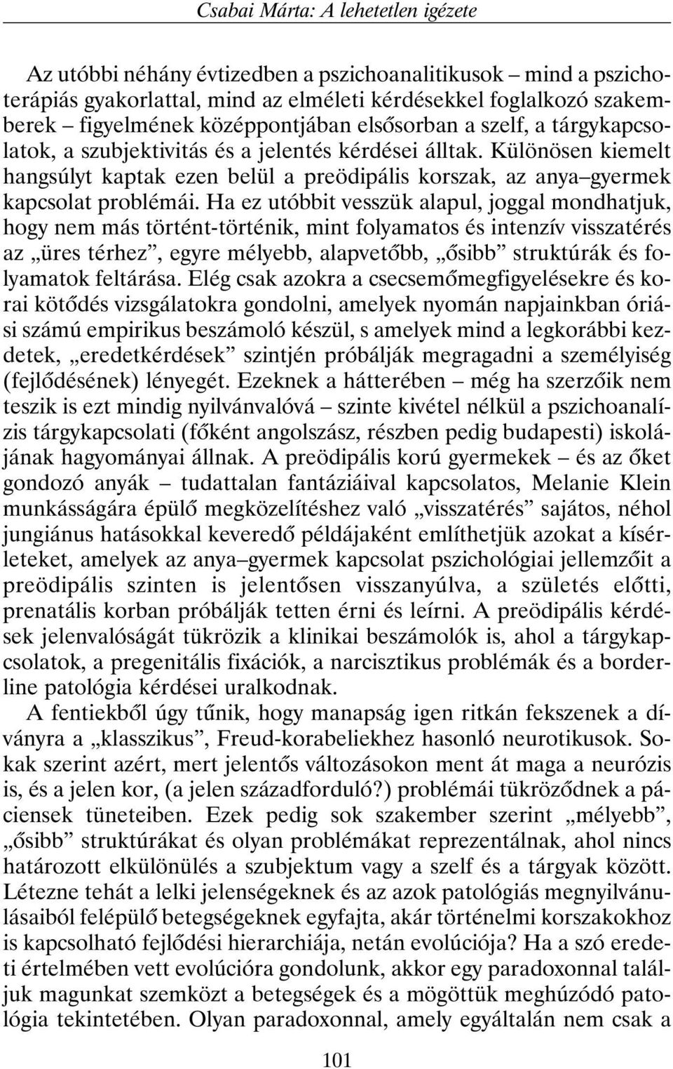 Különösen kiemelt hangsúlyt kaptak ezen belül a preödipális korszak, az anya gyermek kapcsolat problémái.