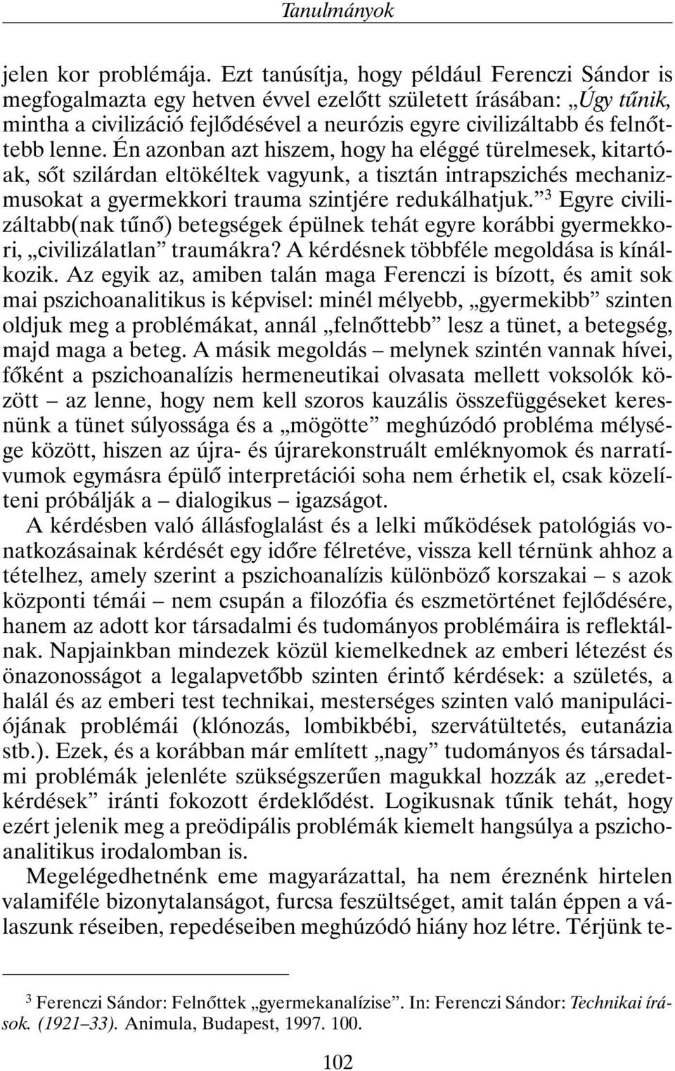 lenne. Én azonban azt hiszem, hogy ha eléggé türelmesek, kitartóak, sõt szilárdan eltökéltek vagyunk, a tisztán intrapszichés mechanizmusokat a gyermekkori trauma szintjére redukálhatjuk.