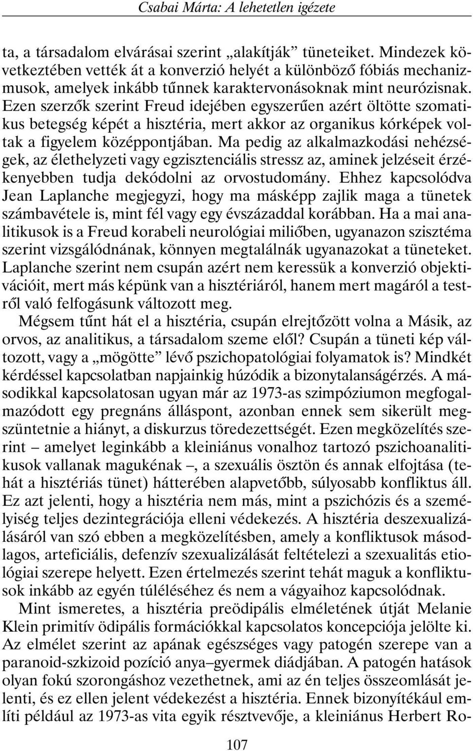 Ezen szerzõk szerint Freud idejében egyszerûen azért öltötte szomatikus betegség képét a hisztéria, mert akkor az organikus kórképek voltak a figyelem középpontjában.