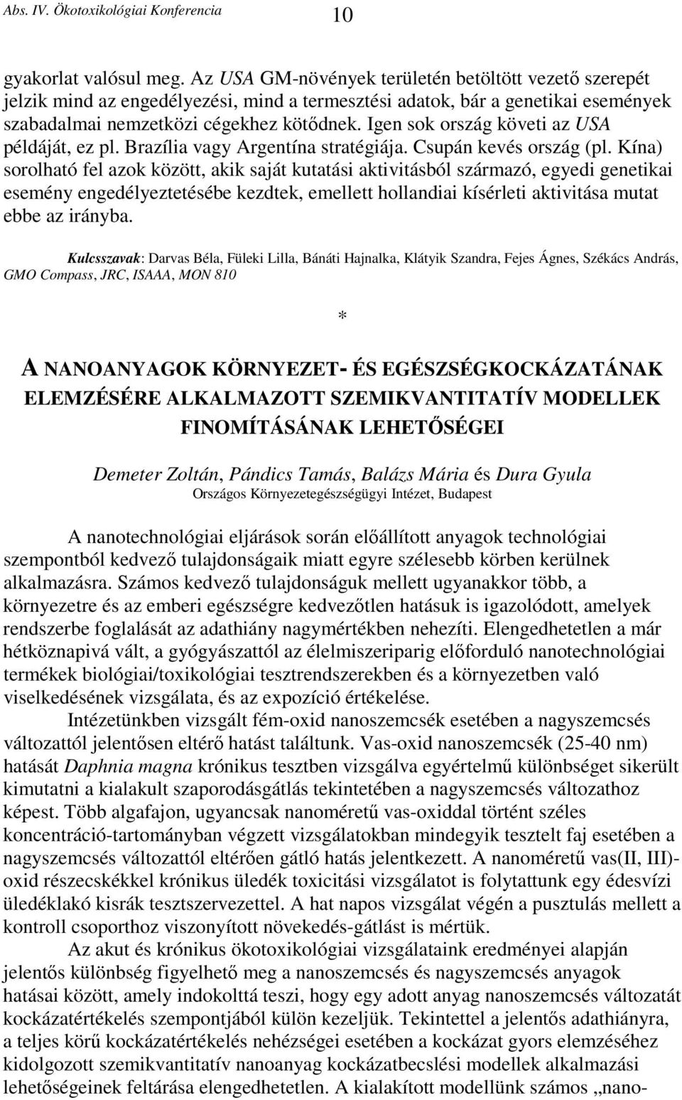 Igen sok ország követi az USA példáját, ez pl. Brazília vagy Argentína stratégiája. Csupán kevés ország (pl.