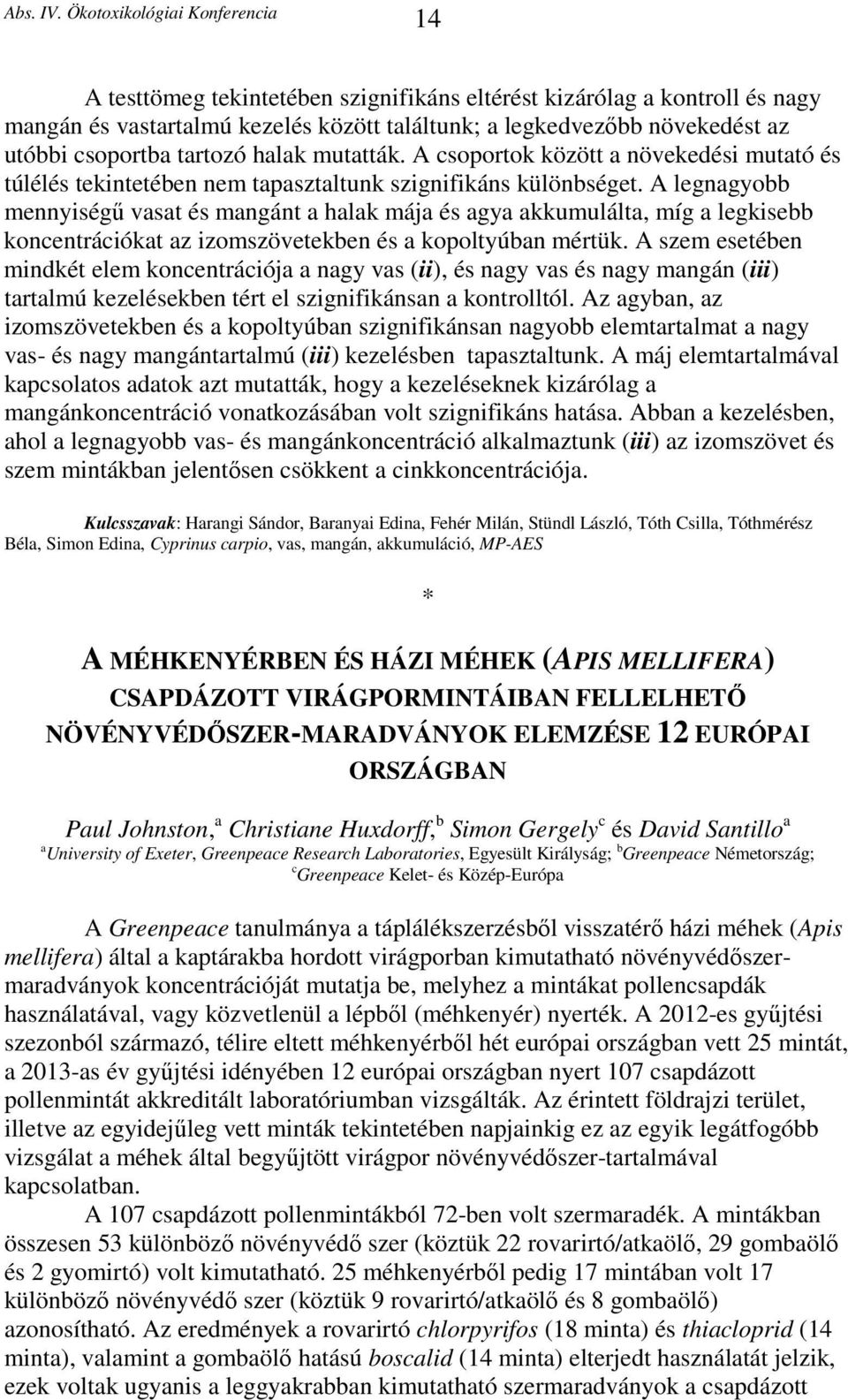 A legnagyobb mennyiségű vasat és mangánt a halak mája és agya akkumulálta, míg a legkisebb koncentrációkat az izomszövetekben és a kopoltyúban mértük.