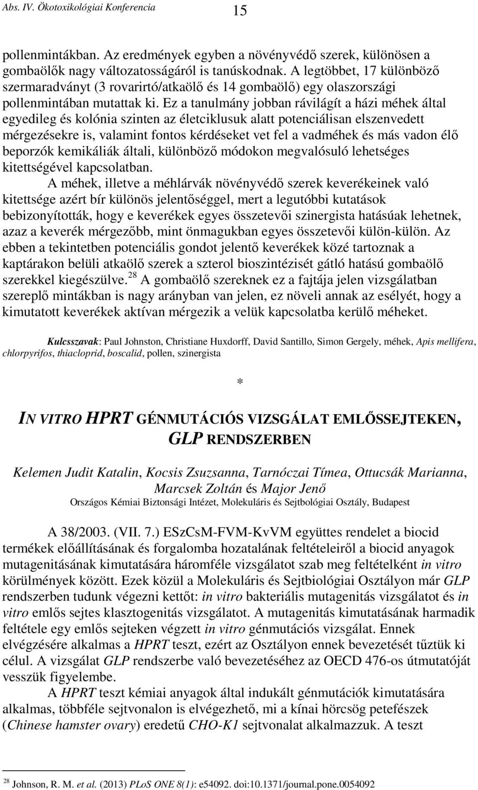 Ez a tanulmány jobban rávilágít a házi méhek által egyedileg és kolónia szinten az életciklusuk alatt potenciálisan elszenvedett mérgezésekre is, valamint fontos kérdéseket vet fel a vadméhek és más