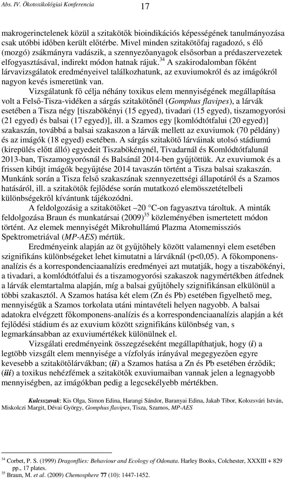 34 A szakirodalomban főként lárvavizsgálatok eredményeivel találkozhatunk, az exuviumokról és az imágókról nagyon kevés ismeretünk van.