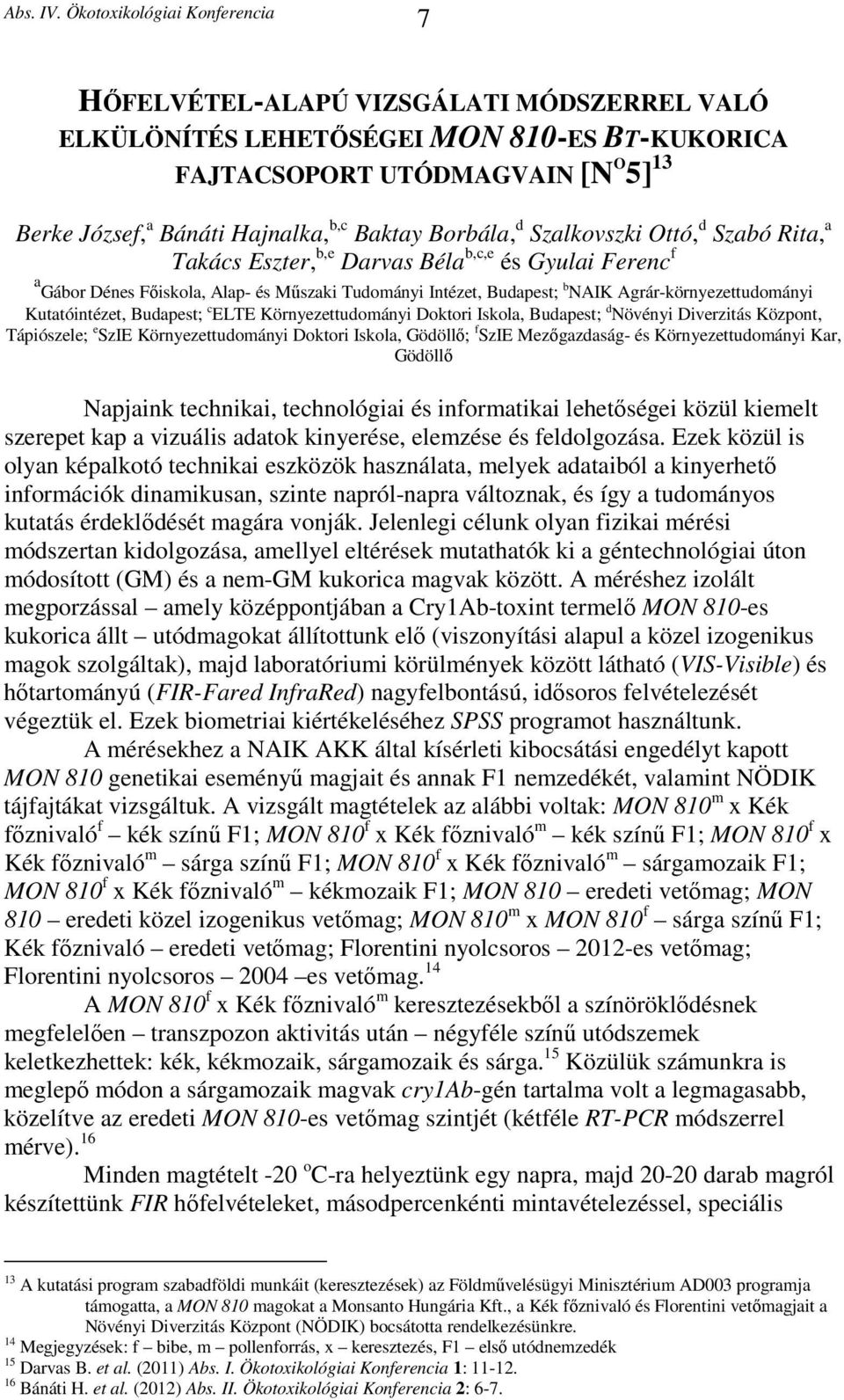 Budapest; c ELTE Környezettudományi Doktori Iskola, Budapest; d Növényi Diverzitás Központ, Tápiószele; e SzIE Környezettudományi Doktori Iskola, Gödöllő; f SzIE Mezőgazdaság- és Környezettudományi