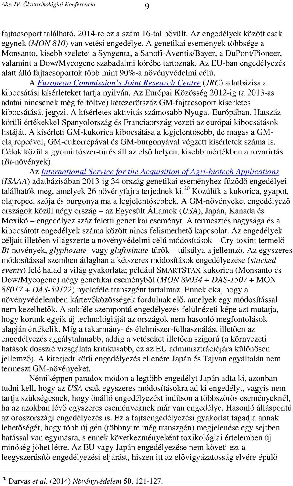 Az EU-ban engedélyezés alatt álló fajtacsoportok több mint 90%-a növényvédelmi célú. A European Commission s Joint Research Centre (JRC) adatbázisa a kibocsátási kísérleteket tartja nyilván.