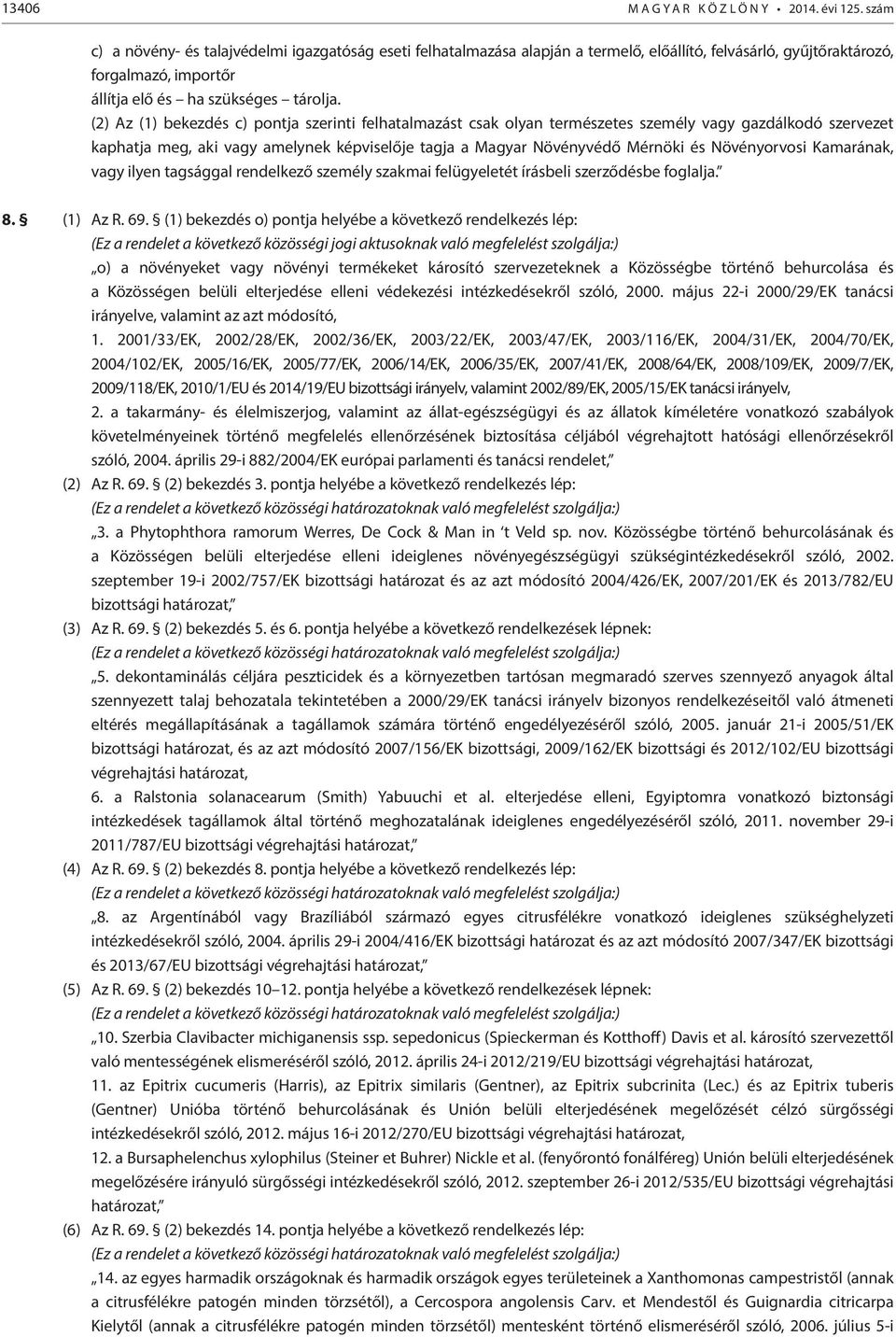 (2) Az (1) bekezdés c) pontja szerinti felhatalmazást csak olyan természetes személy vagy gazdálkodó szervezet kaphatja meg, aki vagy amelynek képviselője tagja a Magyar Növényvédő Mérnöki és