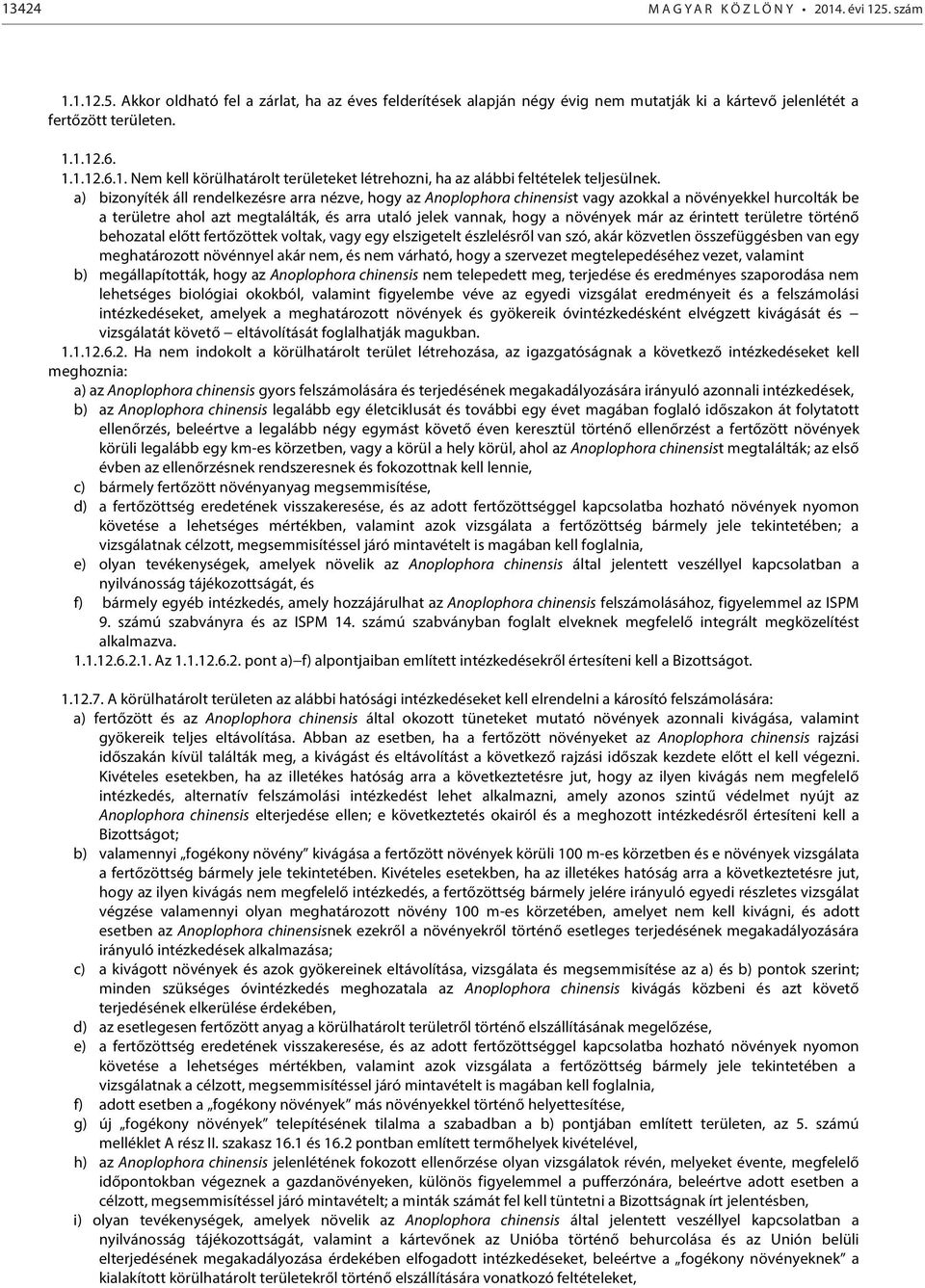 a) bizonyíték áll rendelkezésre arra nézve, hogy az Anoplophora chinensist vagy azokkal a növényekkel hurcolták be a területre ahol azt megtalálták, és arra utaló jelek vannak, hogy a növények már az