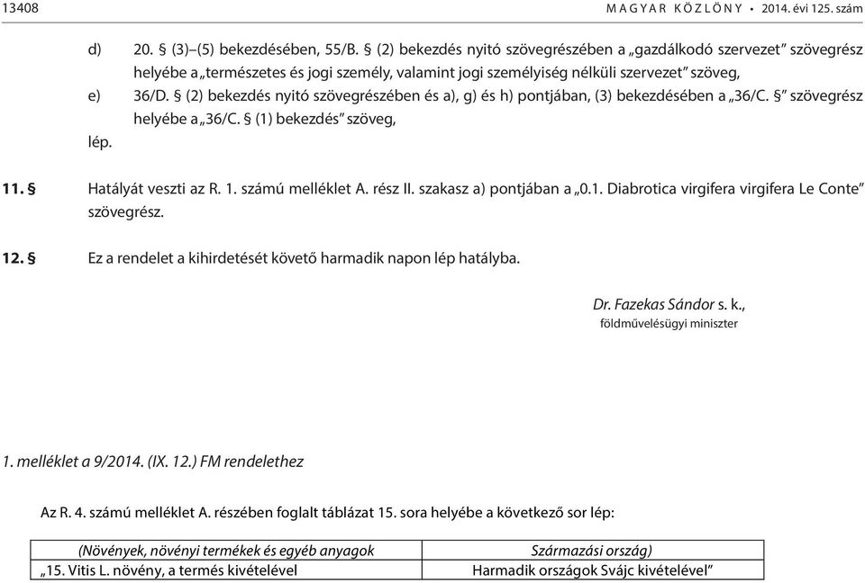 (2) bekezdés nyitó szövegrészében és a), g) és h) pontjában, (3) bekezdésében a 36/C. szövegrész helyébe a 36/C. (1) bekezdés szöveg, lép. 11. Hatályát veszti az R. 1. számú melléklet A. rész II.