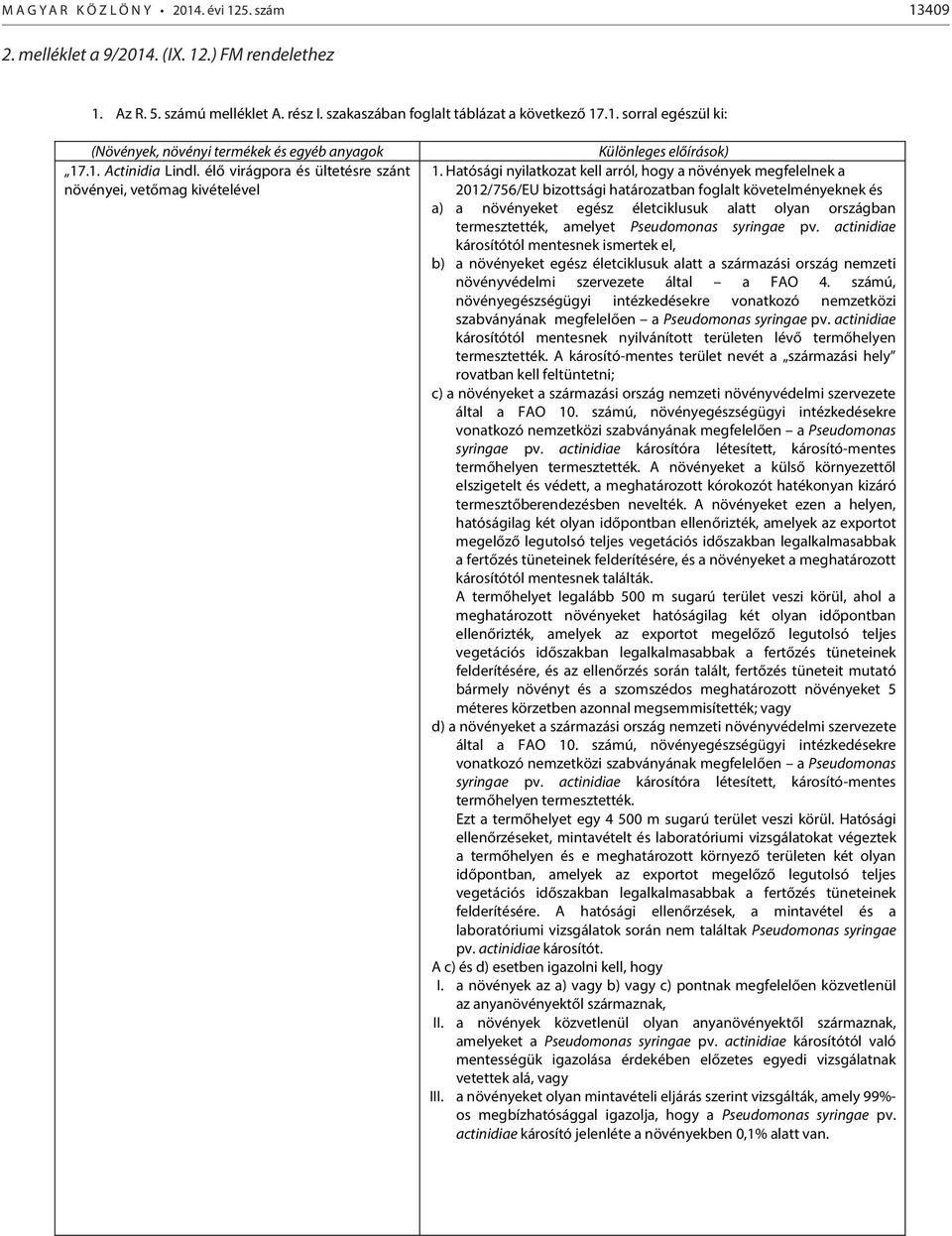 Hatósági nyilatkozat kell arról, hogy a növények megfelelnek a 2012/756/EU bizottsági határozatban foglalt követelményeknek és a) a növényeket egész életciklusuk alatt olyan országban termesztették,