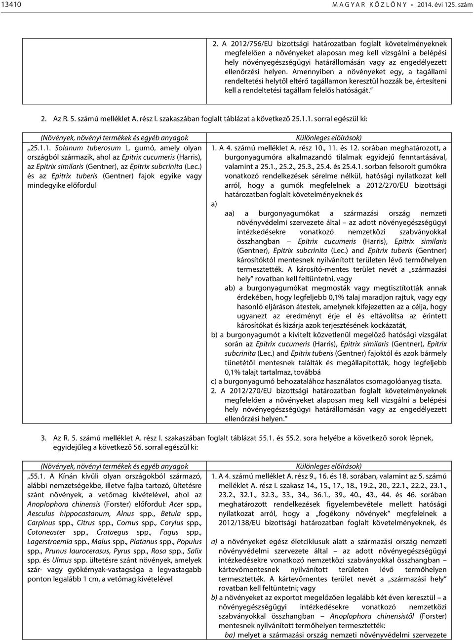 helyen. Amennyiben a növényeket egy, a tagállami rendeltetési helytől eltérő tagállamon keresztül hozzák be, értesíteni kell a rendeltetési tagállam felelős hatóságát. 2. Az R. 5. számú melléklet A.