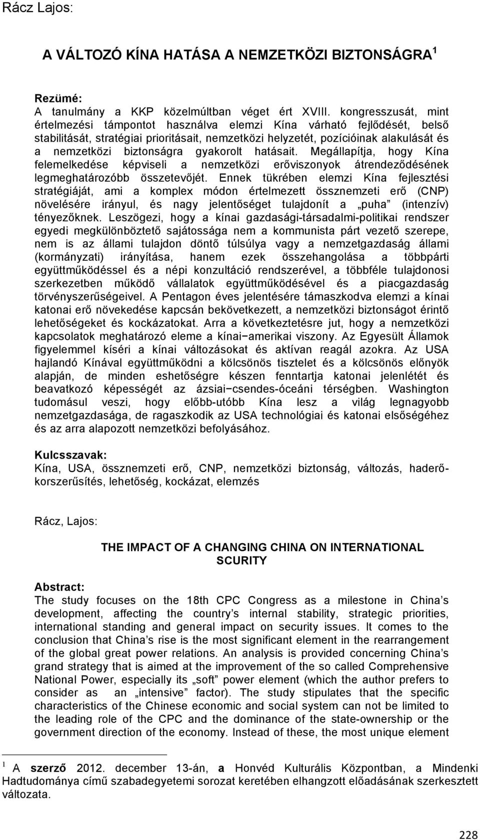 biztonságra gyakorolt hatásait. Megállapítja, hogy Kína felemelkedése képviseli a nemzetközi erőviszonyok átrendeződésének legmeghatározóbb összetevőjét.