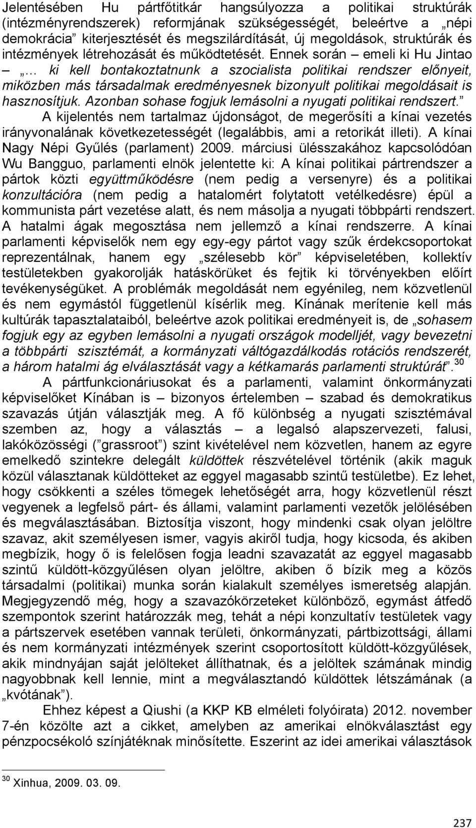 Ennek során emeli ki Hu Jintao ki kell bontakoztatnunk a szocialista politikai rendszer előnyeit, miközben más társadalmak eredményesnek bizonyult politikai megoldásait is hasznosítjuk.