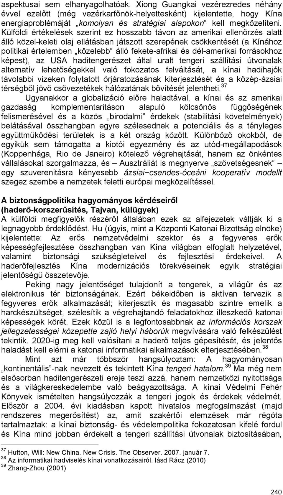 Külföldi értékelések szerint ez hosszabb távon az amerikai ellenőrzés alatt álló közel-keleti olaj ellátásban játszott szerepének csökkentését (a Kínához politikai értelemben közelebb álló