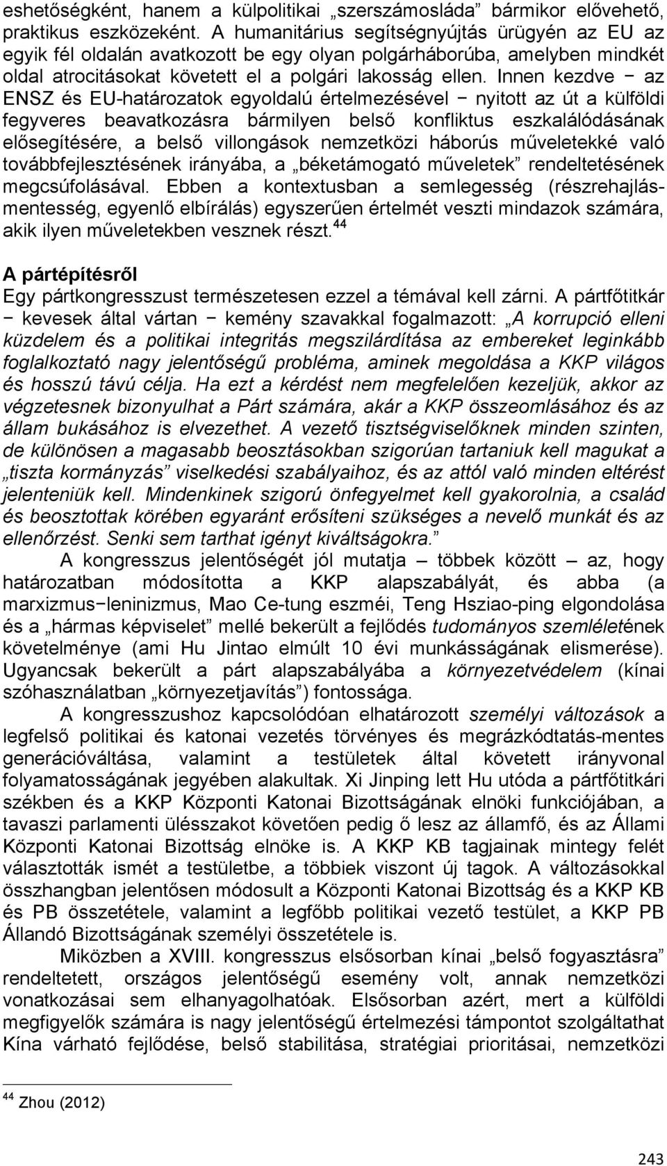 Innen kezdve az ENSZ és EU-határozatok egyoldalú értelmezésével nyitott az út a külföldi fegyveres beavatkozásra bármilyen belső konfliktus eszkalálódásának elősegítésére, a belső villongások