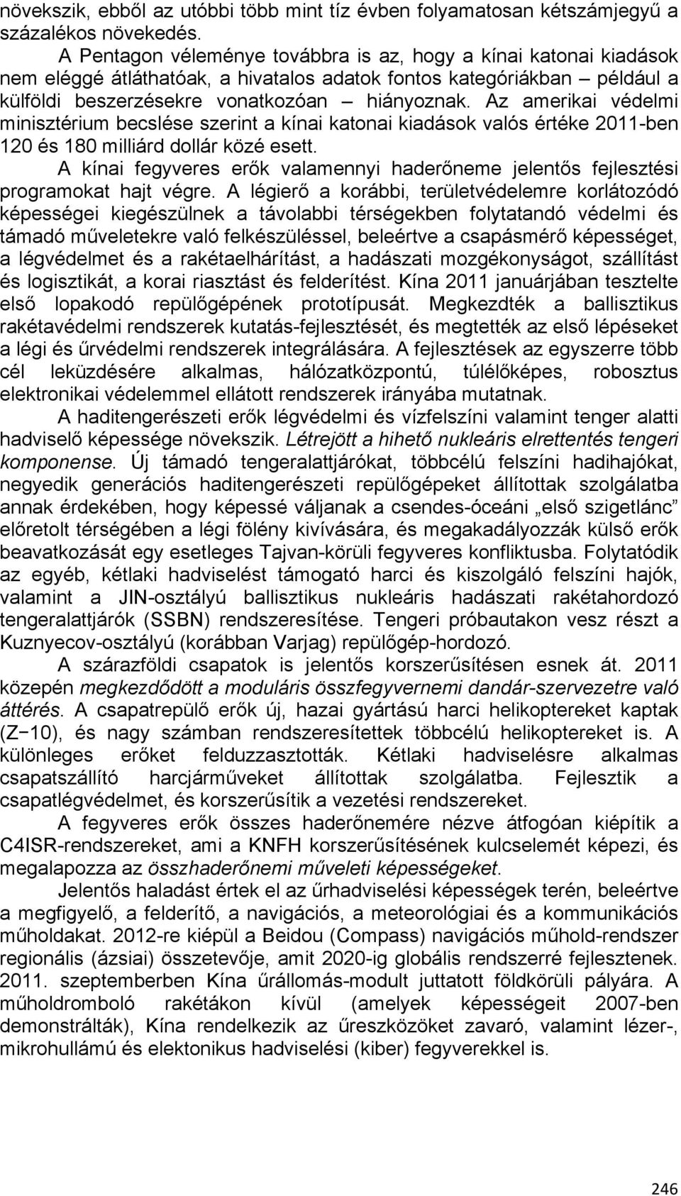 Az amerikai védelmi minisztérium becslése szerint a kínai katonai kiadások valós értéke 2011-ben 120 és 180 milliárd dollár közé esett.