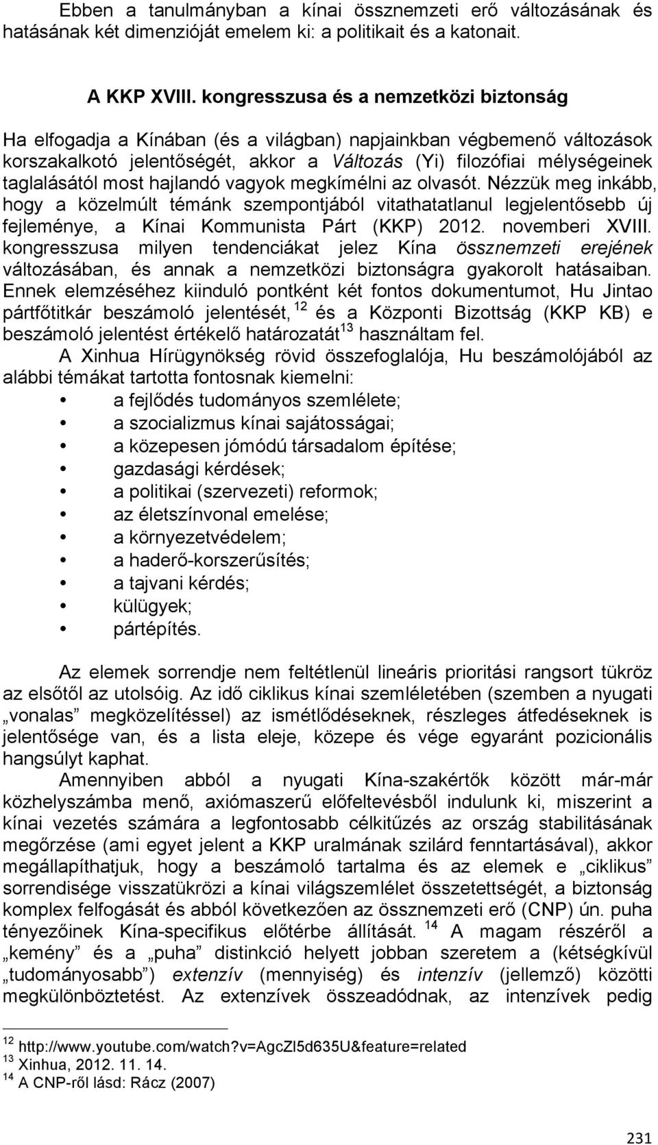 most hajlandó vagyok megkímélni az olvasót. Nézzük meg inkább, hogy a közelmúlt témánk szempontjából vitathatatlanul legjelentősebb új fejleménye, a Kínai Kommunista Párt (KKP) 2012. novemberi XVIII.