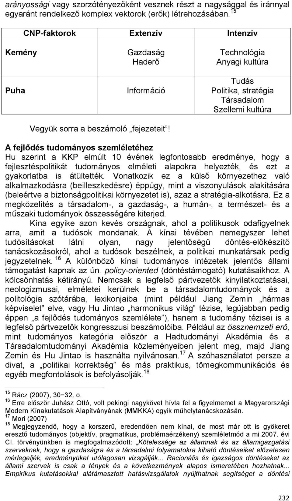 A fejlődés tudományos szemléletéhez Hu szerint a KKP elmúlt 10 évének legfontosabb eredménye, hogy a fejlesztéspolitikát tudományos elméleti alapokra helyezték, és ezt a gyakorlatba is átültették.