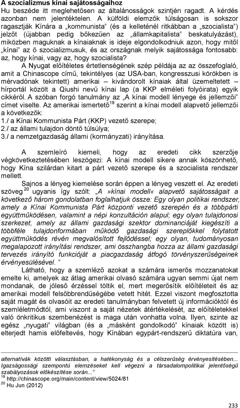 maguknak a kínaiaknak is ideje elgondolkodniuk azon, hogy mitől kínai az ő szocializmusuk, és az országnak melyik sajátossága fontosabb: az, hogy kínai, vagy az, hogy szocialista?