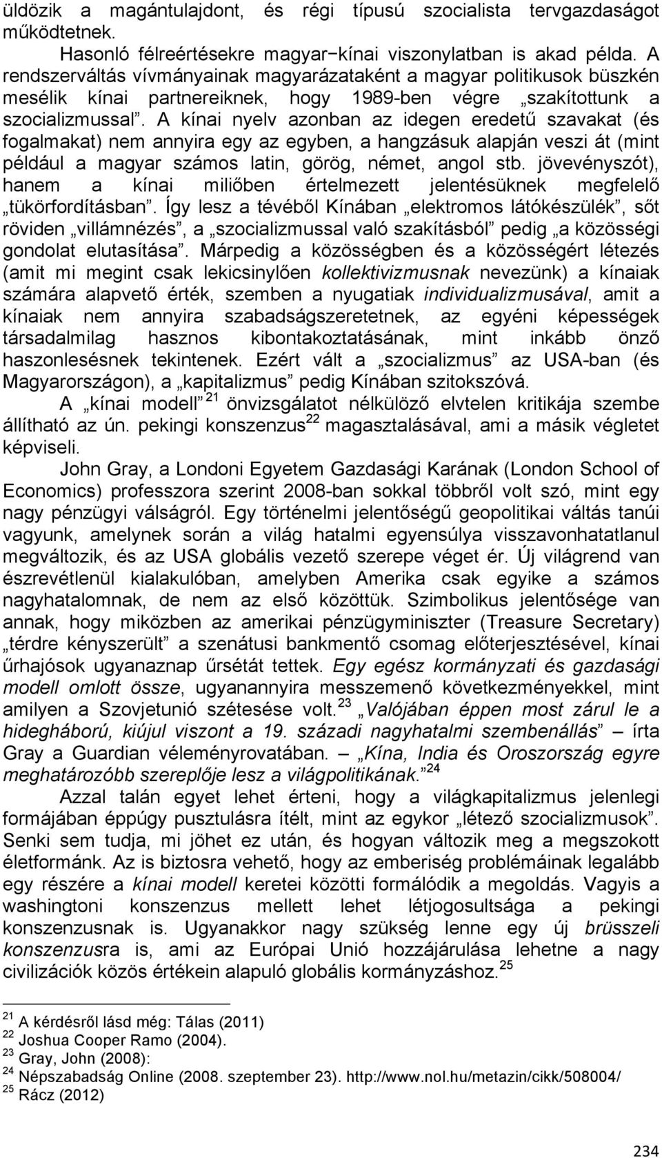 A kínai nyelv azonban az idegen eredetű szavakat (és fogalmakat) nem annyira egy az egyben, a hangzásuk alapján veszi át (mint például a magyar számos latin, görög, német, angol stb.