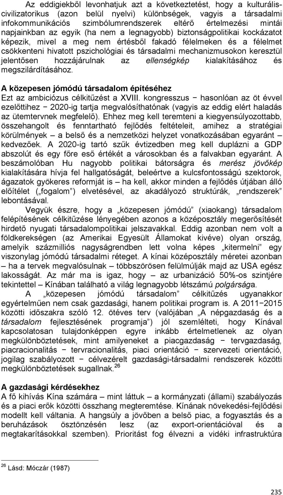 mechanizmusokon keresztül jelentősen hozzájárulnak az ellenségkép kialakításához és megszilárdításához. A közepesen jómódú társadalom építéséhez Ezt az ambiciózus célkitűzést a XVIII.