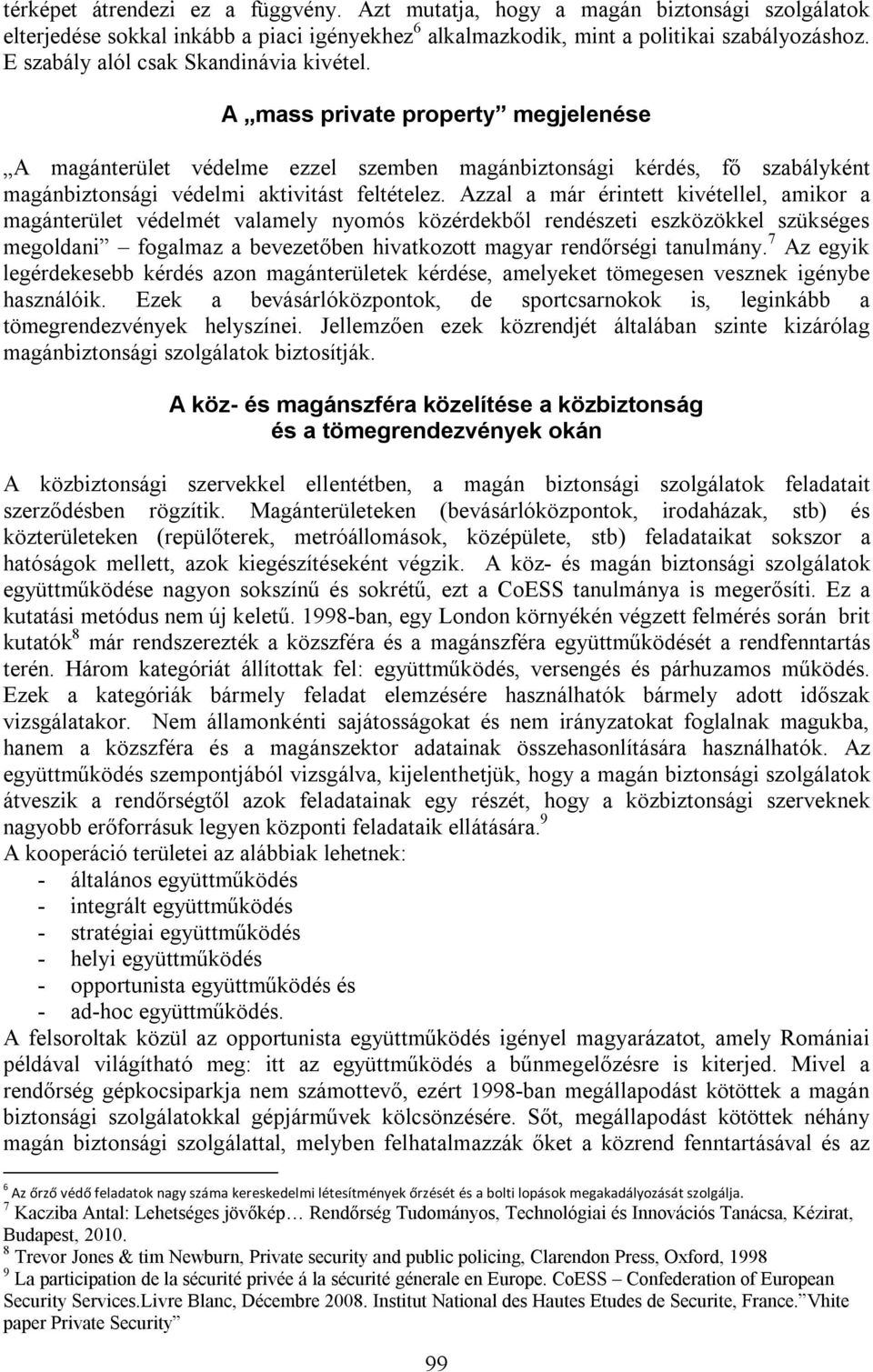 Azzal a már érintett kivétellel, amikor a magánterület védelmét valamely nyomós közérdekből rendészeti eszközökkel szükséges megoldani fogalmaz a bevezetőben hivatkozott magyar rendőrségi tanulmány.