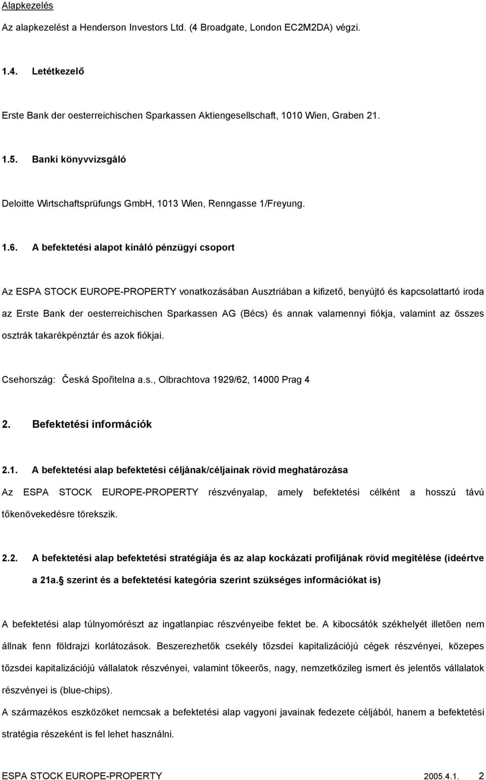 A befektetési alapot kínáló pénzügyi csoport Az ESPA STOCK EUROPE-PROPERTY vonatkozásában Ausztriában a kifizető, benyújtó és kapcsolattartó iroda az Erste Bank der oesterreichischen Sparkassen AG