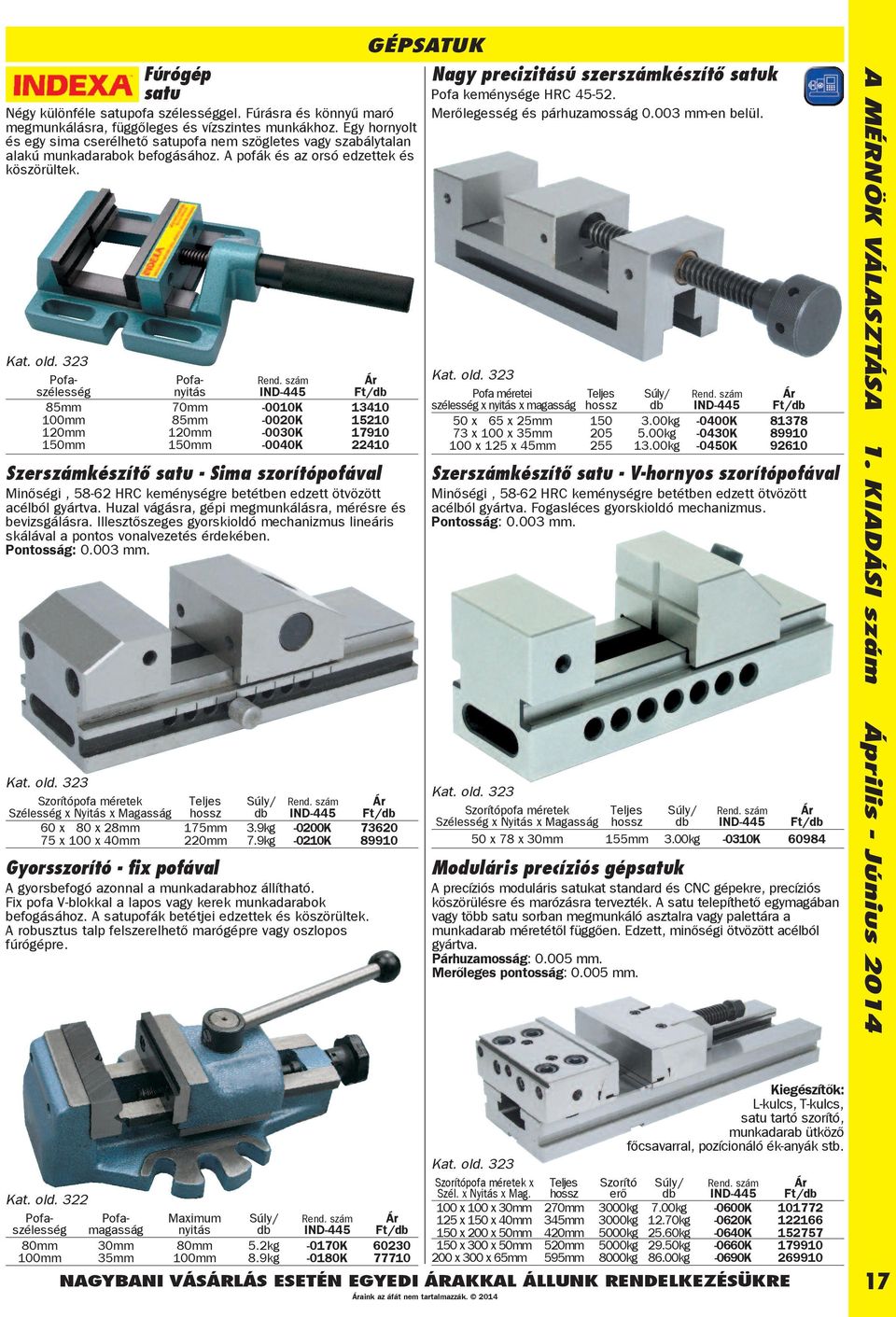 323 Pofaszélesség Pofanyitás IND-445 85mm 70mm -0010K 13410 100mm 85mm -0020K 15210 120mm 120mm -0030K 17910 150mm 150mm -0040K 22410 Szerszámkészítõ satu - Sima szorítópofával Minõségi, 58-62 HRC