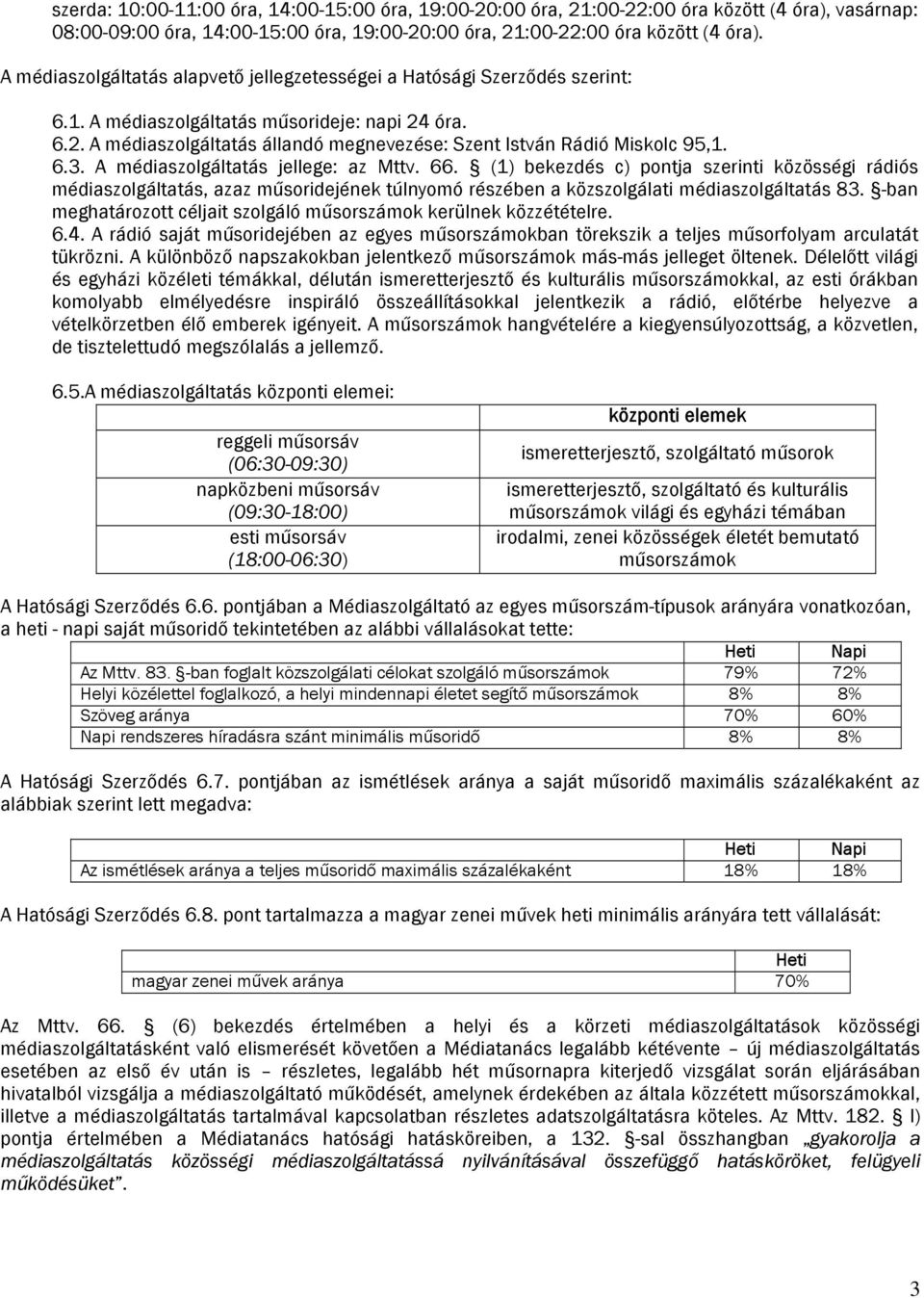 6.3. A médiaszolgáltatás jellege: az Mttv. 66. (1) bekezdés c) pontja szerinti közösségi rádiós médiaszolgáltatás, azaz műsoridejének túlnyomó részében a közszolgálati médiaszolgáltatás 83.