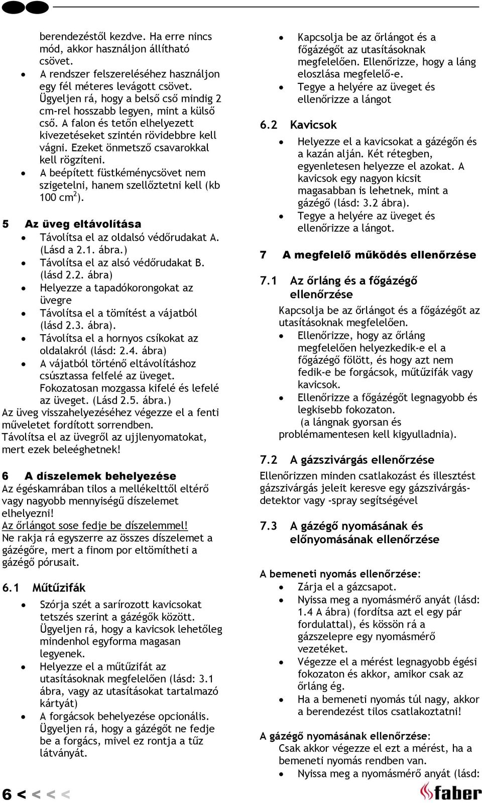 A beépített füstkéménycsövet nem szigetelni, hanem szellőztetni kell (kb 100 cm 2 ). 5 Az üveg eltávolítása Távolítsa el az oldalsó védőrudakat A. (Lásd a 2.1. ábra.