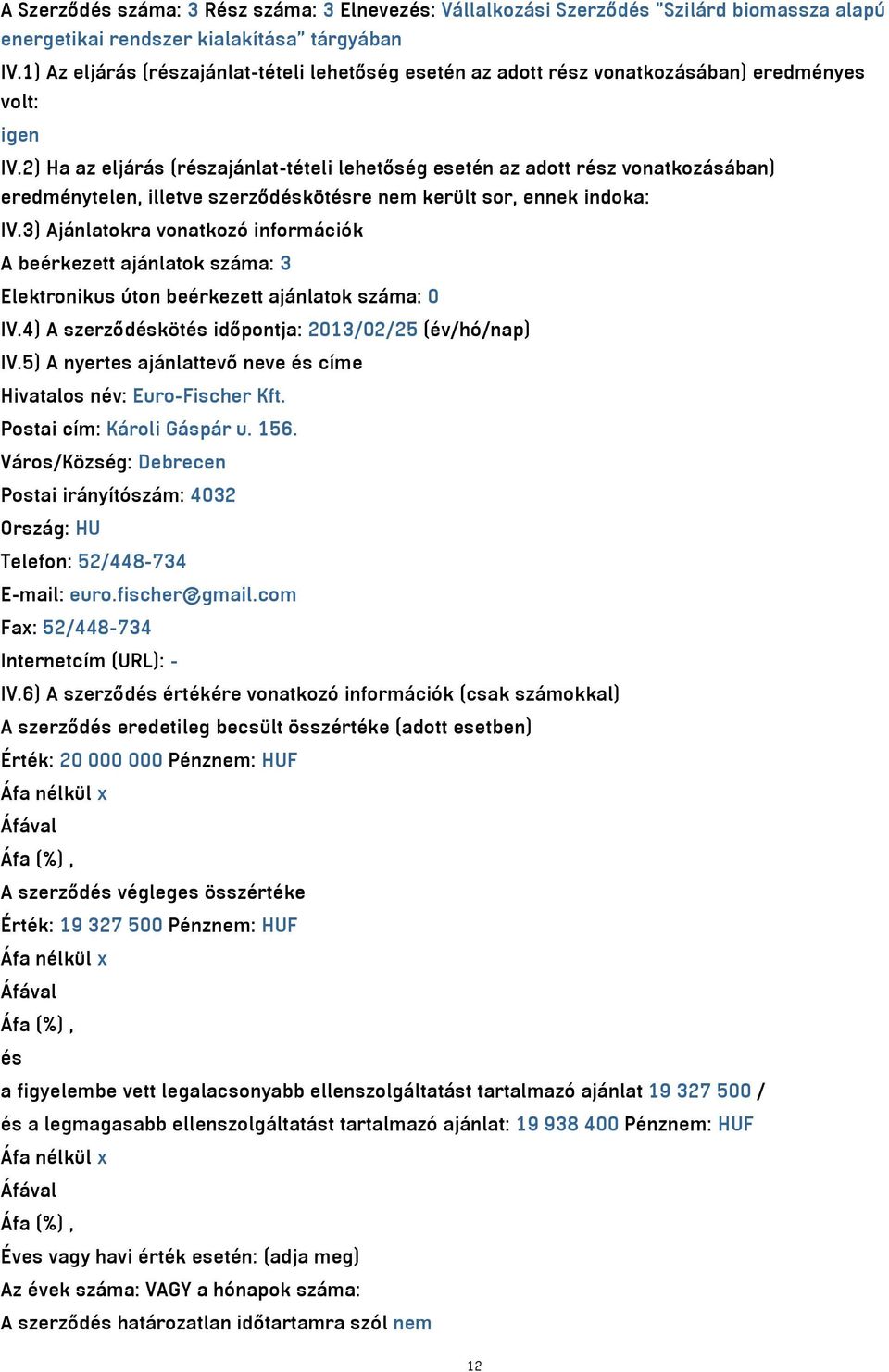 2) Ha az eljárás (részajánlat-tételi lehetőség esetén az adott rész vonatkozásában) eredménytelen, illetve szerződéskötésre nem került sor, ennek indoka: IV.