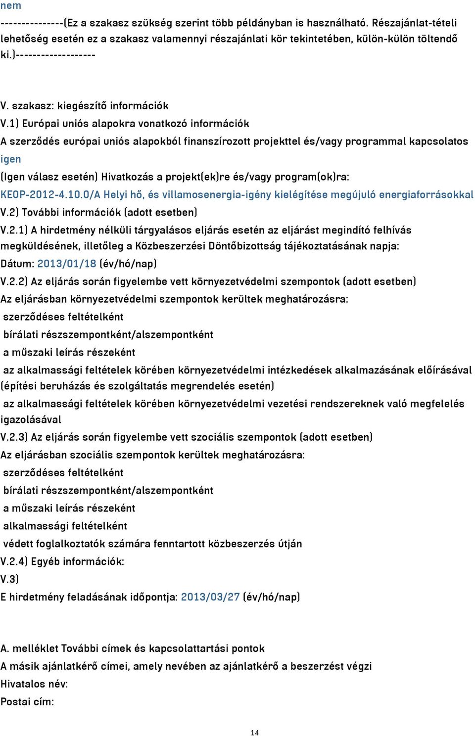 1) Európai uniós alapokra vonatkozó információk A szerződés európai uniós alapokból finanszírozott projekttel és/vagy programmal kapcsolatos igen (Igen válasz esetén) Hivatkozás a projekt(ek)re