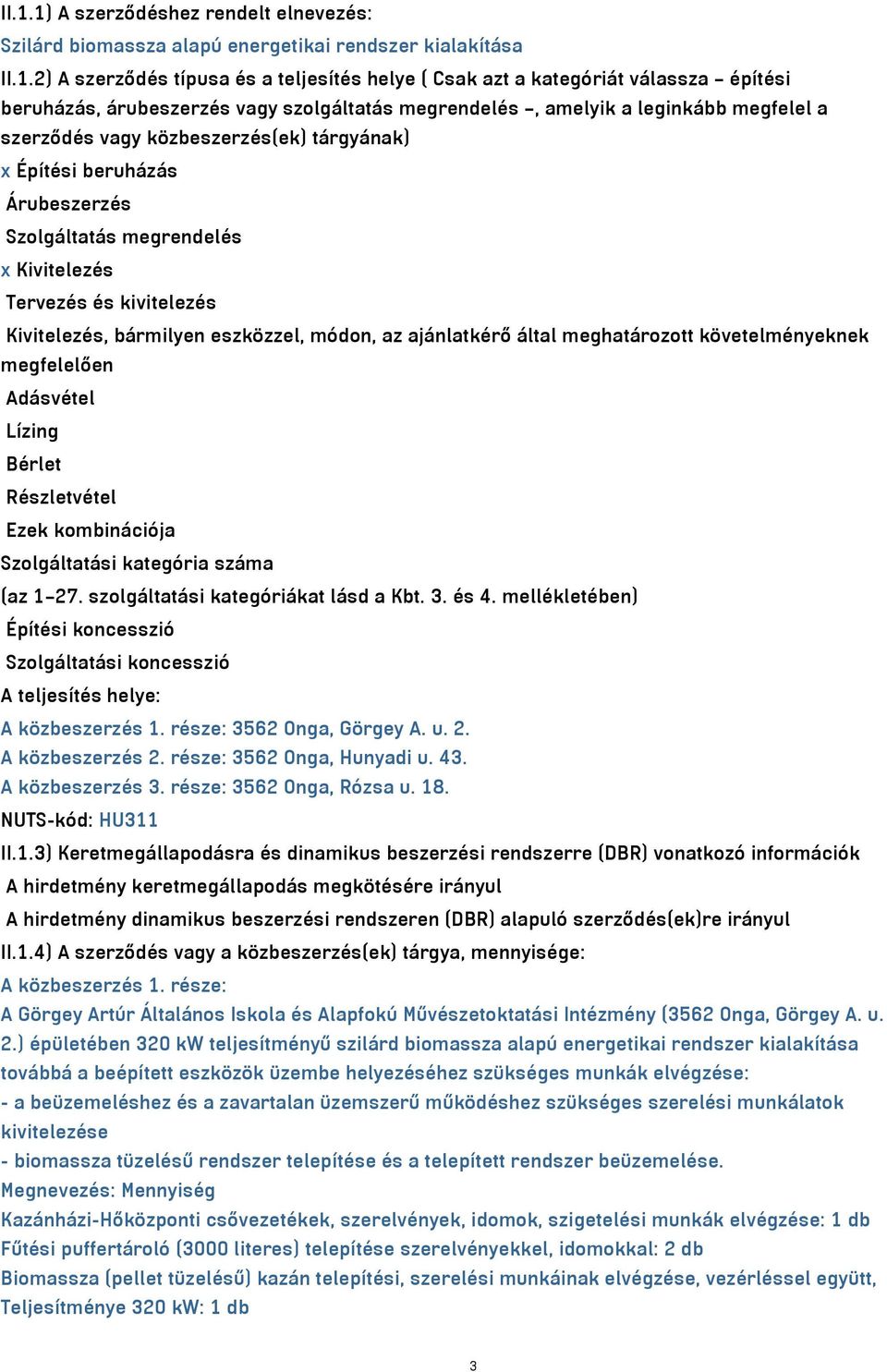 és kivitelezés Kivitelezés, bármilyen eszközzel, módon, az ajánlatkérő által meghatározott követelményeknek megfelelően Adásvétel Lízing Bérlet Részletvétel Ezek kombinációja Szolgáltatási kategória